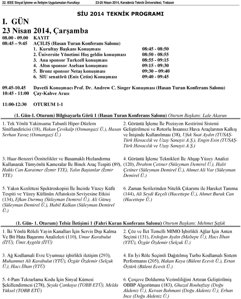 SIU senatörü (Enis Çetin) Konuşması 09:40-09:45 09.45-10.45 Davetli Konuşmacı Prof. Dr. Andrew C. Singer Konuşması (Hasan Turan Konferans Salonu) 10:45-11:00 Çay-Kahve Arası 11:00-12:30 OTURUM 1-1 (1.