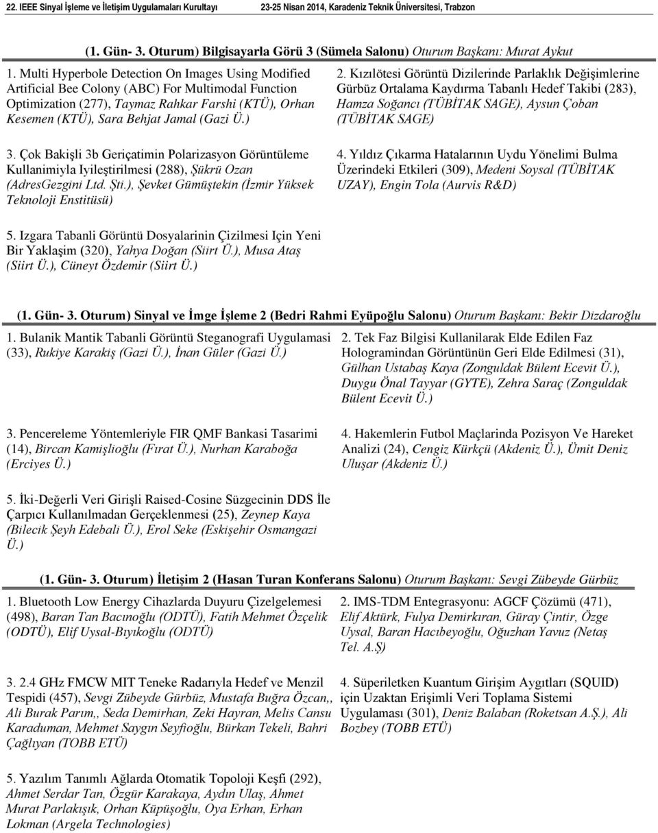 ) 2. Kızılötesi Görüntü Dizilerinde Parlaklık Değişimlerine Gürbüz Ortalama Kaydırma Tabanlı Hedef Takibi (283), Hamza Soğancı (TÜBİTAK SAGE), Aysun Çoban (TÜBİTAK SAGE) 3.