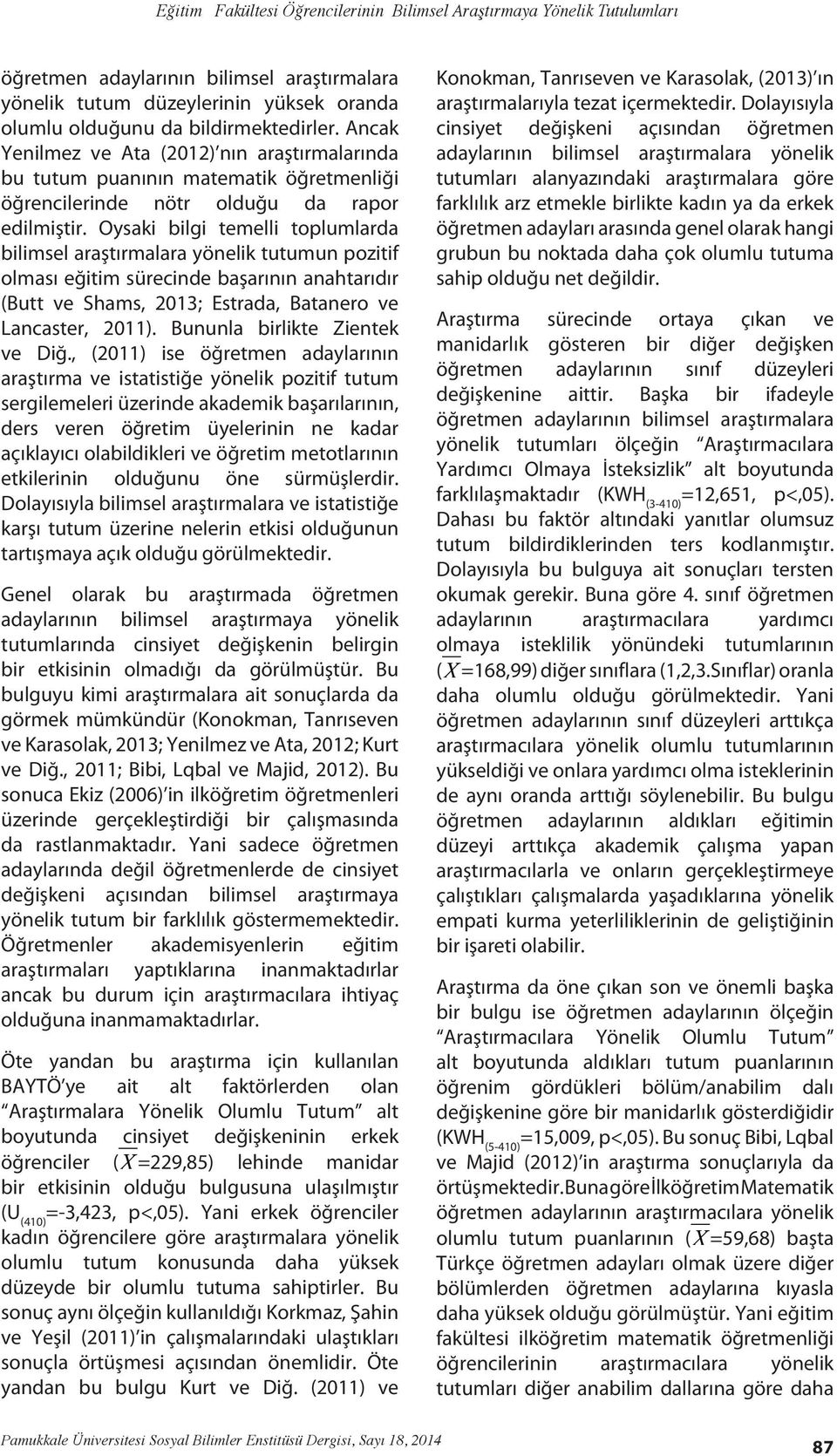 Oysaki bilgi temelli toplumlarda bilimsel araştırmalara yönelik tutumun pozitif olması eğitim sürecinde başarının anahtarıdır (Butt ve Shams, 2013; Estrada, Batanero ve Lancaster, 2011).