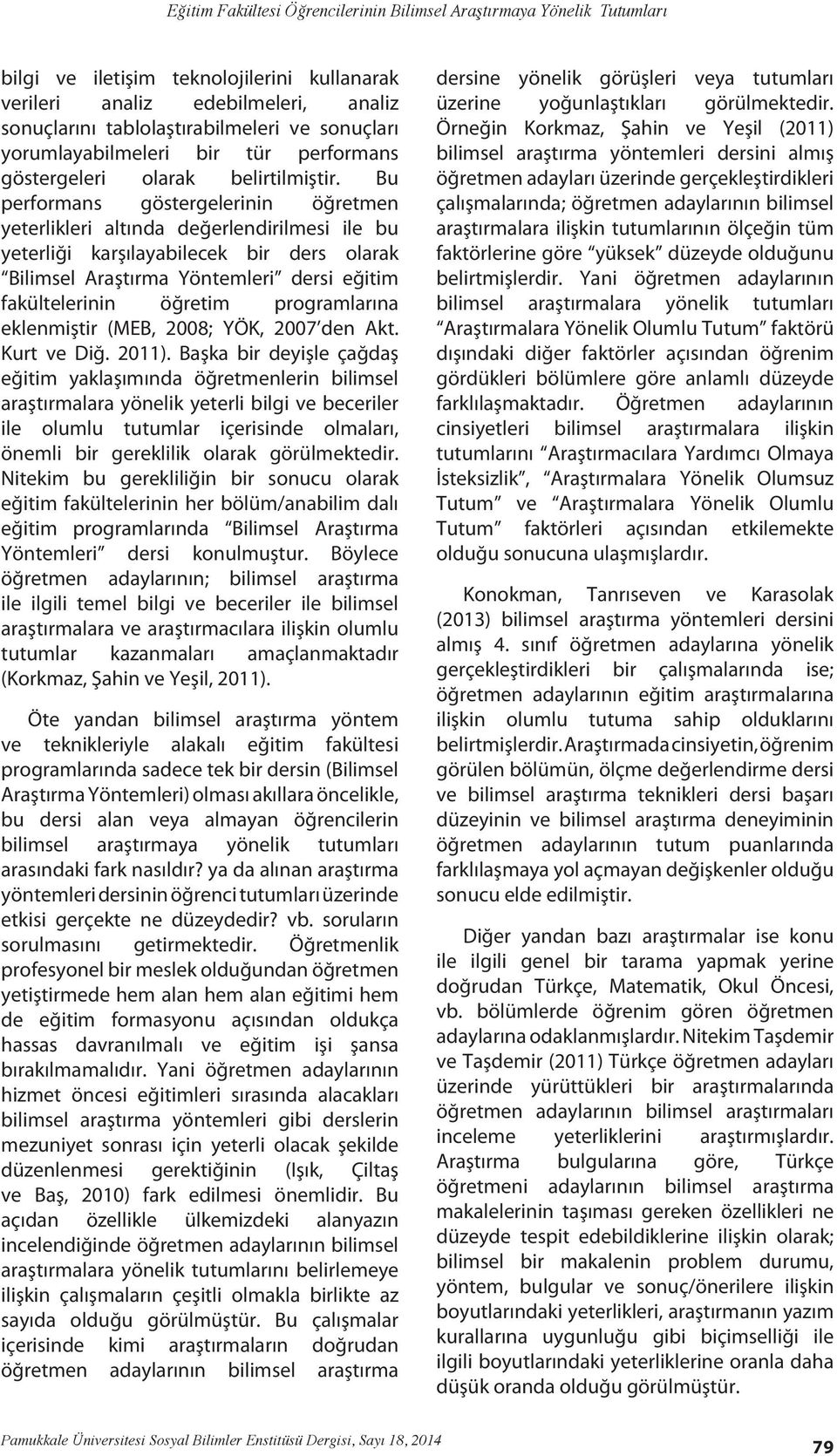 Bu performans göstergelerinin öğretmen yeterlikleri altında değerlendirilmesi ile bu yeterliği karşılayabilecek bir ders olarak Bilimsel Araştırma Yöntemleri dersi eğitim fakültelerinin öğretim