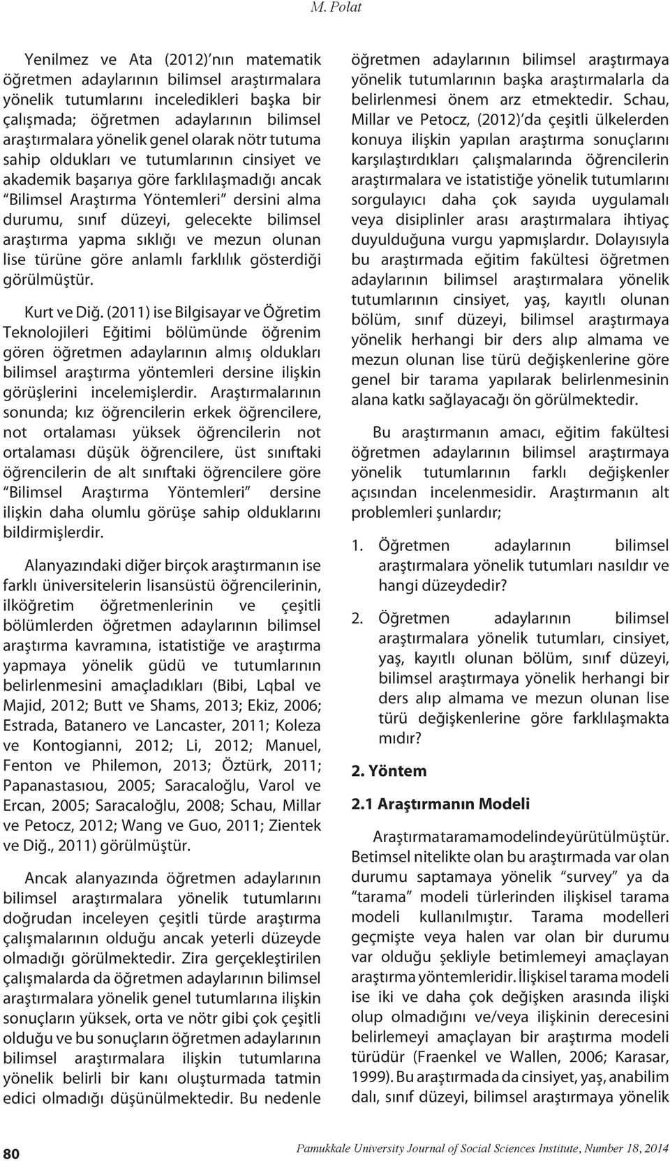 araştırma yapma sıklığı ve mezun olunan lise türüne göre anlamlı farklılık gösterdiği görülmüştür. Kurt ve Diğ.