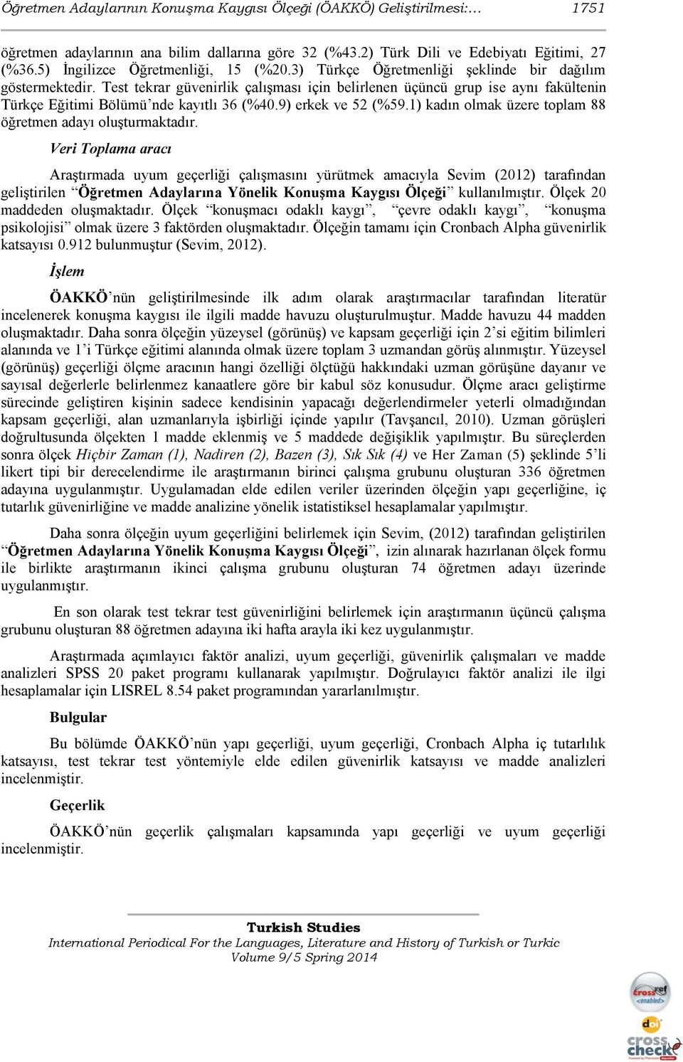 Test tekrar güvenirlik çalışması için belirlenen üçüncü grup ise aynı fakültenin Türkçe Eğitimi Bölümü nde kayıtlı 36 (%40.9) erkek ve 52 (%59.