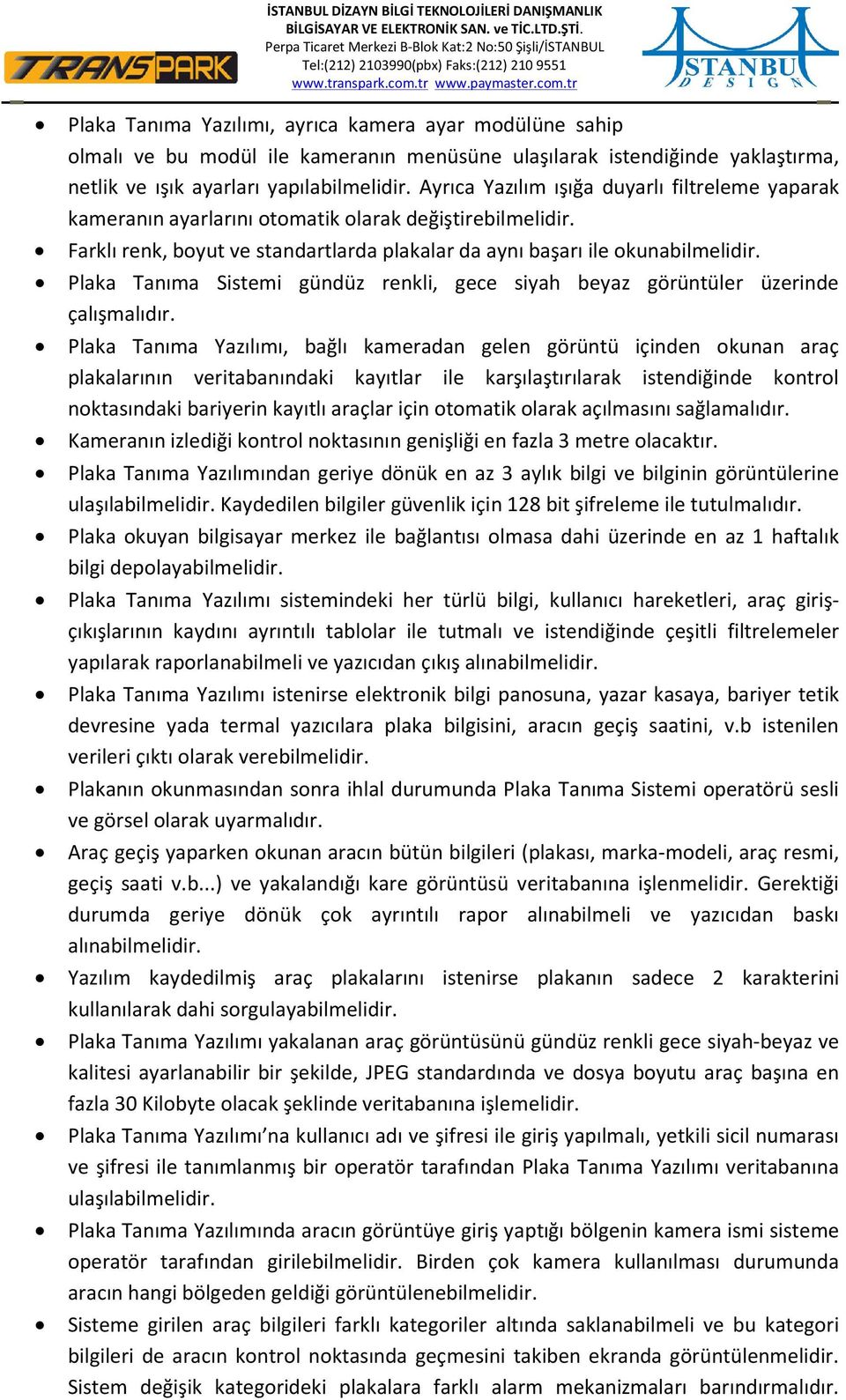 Plaka Tanıma Sistemi gündüz renkli, gece siyah beyaz görüntüler üzerinde çalışmalıdır.