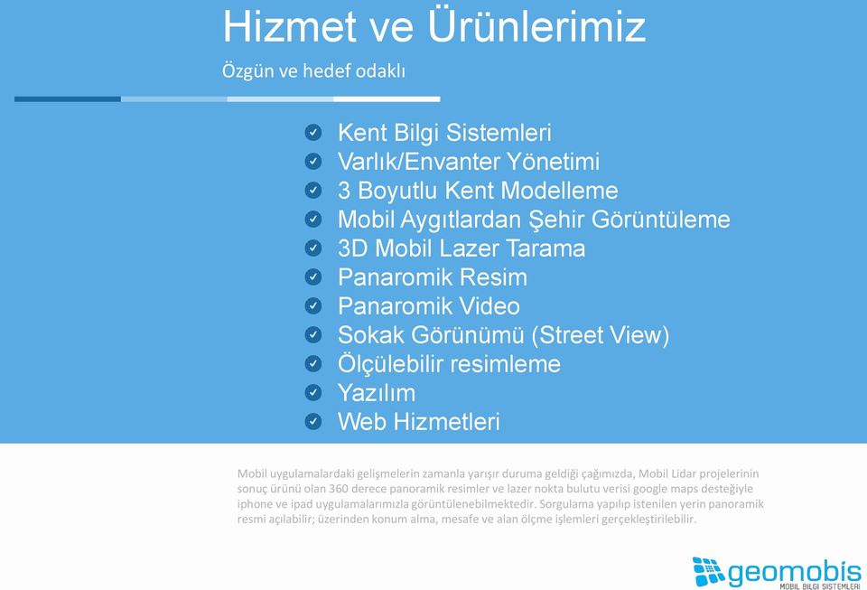 duruma geldiği çağımızda, Mobil Lidar projelerinin sonuç ürünü olan 360 derece panoramik resimler ve lazer nokta bulutu verisi google maps desteğiyle iphone ve ipad