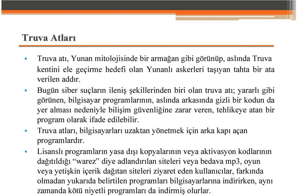 veren, tehlikeye atan bir program olarak ifade edilebilir. Truva atları, bilgisayarları uzaktan yönetmek için arka kapı açan programlardır.