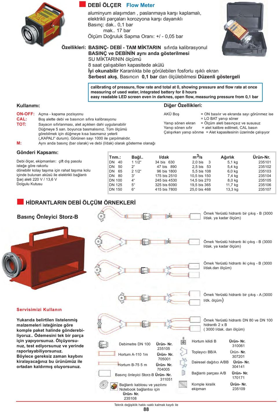 İyi okunabilir Karanlıkta bile görülebilen fosforlu ışıklı ekran Serbest akış, Basıncın 0,1 bar dan ölçülebilmesi Düzenli göstergeli calibrating of pressure, flow rate and total at 0, showing