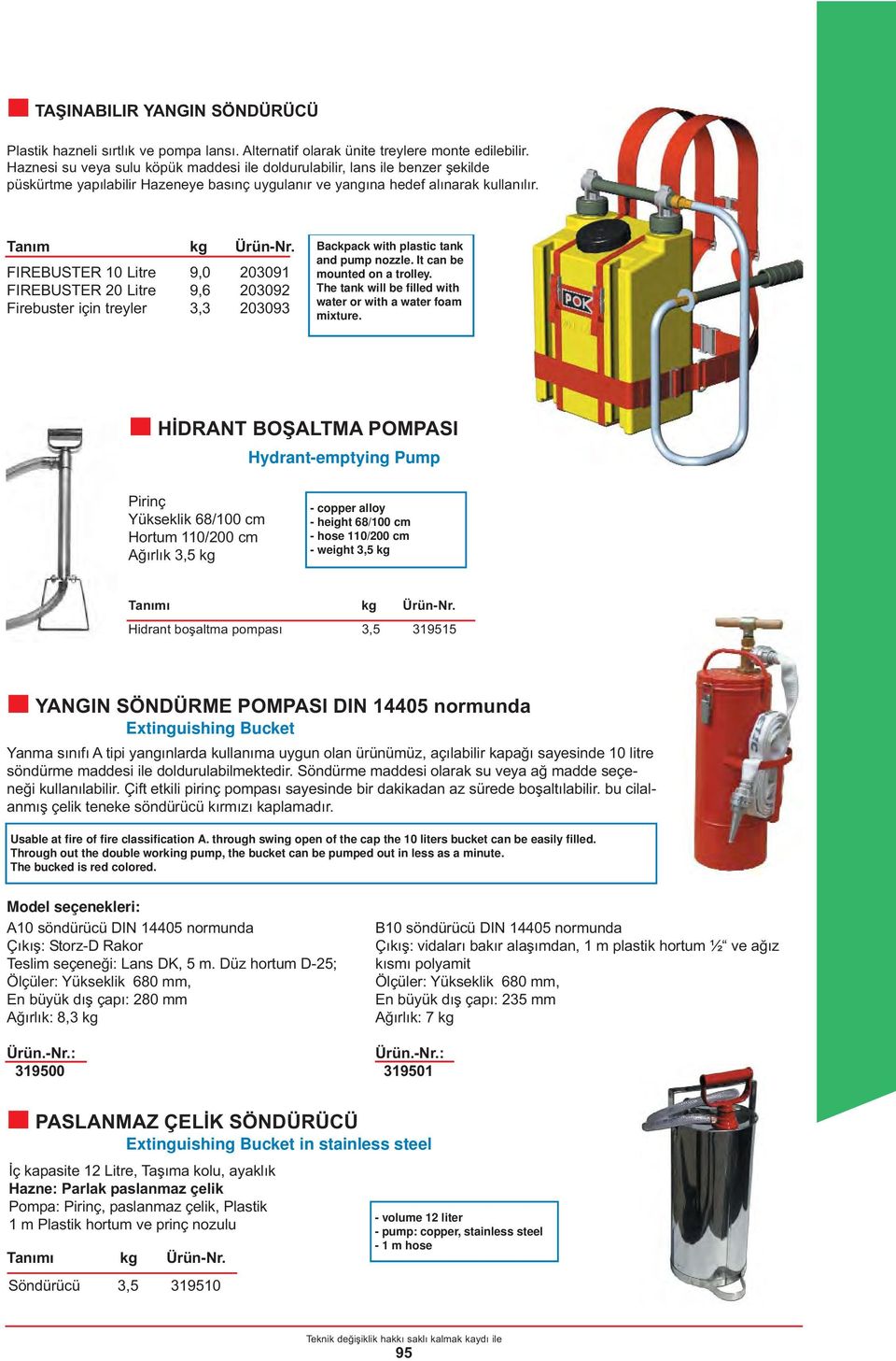 Tanım kg FIREBUSTER 10 Litre 9,0 203091 FIREBUSTER 20 Litre 9,6 203092 Firebuster için treyler 3,3 203093 Backpack with plastic tank and pump nozzle. It can be mounted on a trolley.