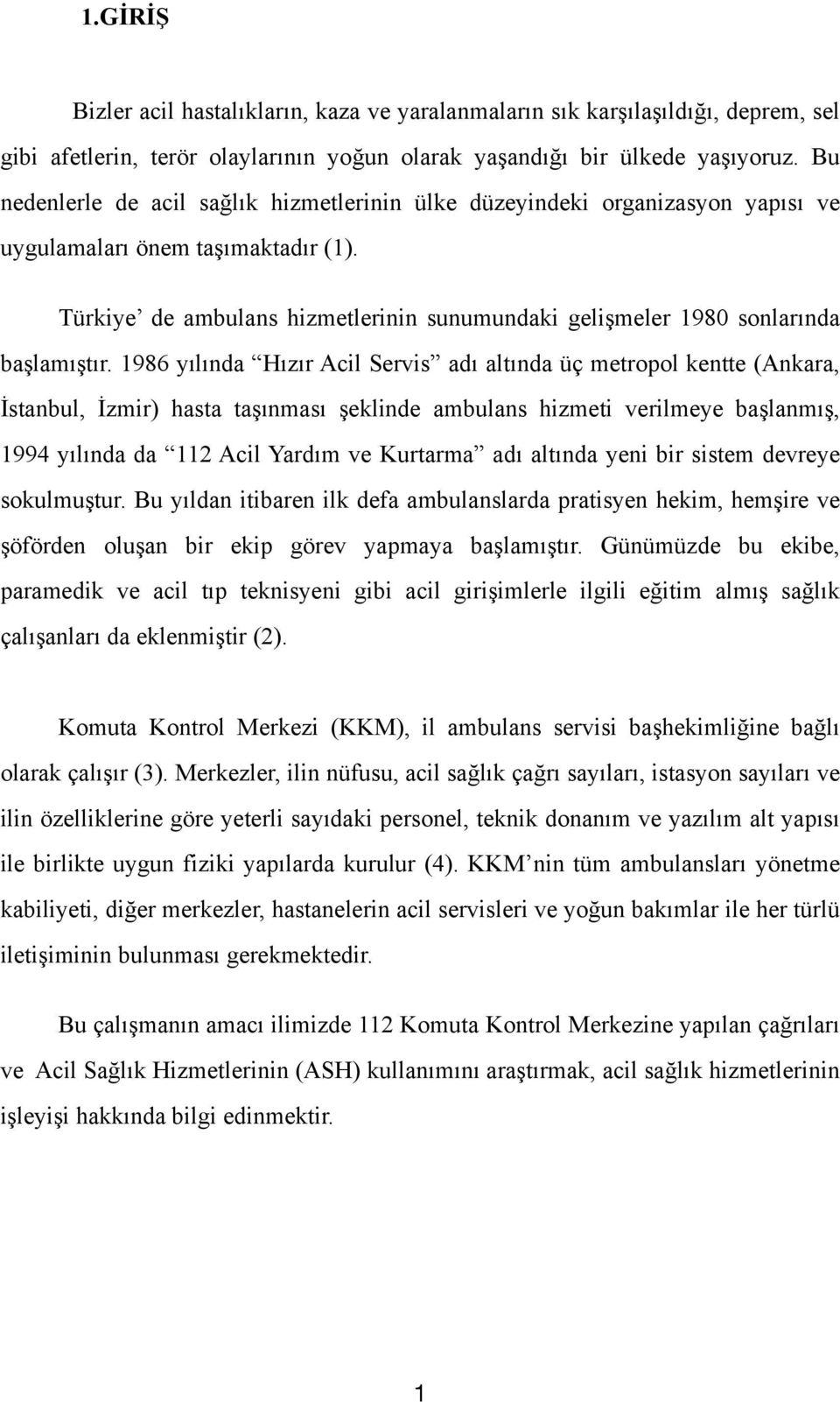 Türkiye de ambulans hizmetlerinin sunumundaki gelişmeler 1980 sonlarında başlamıştır.