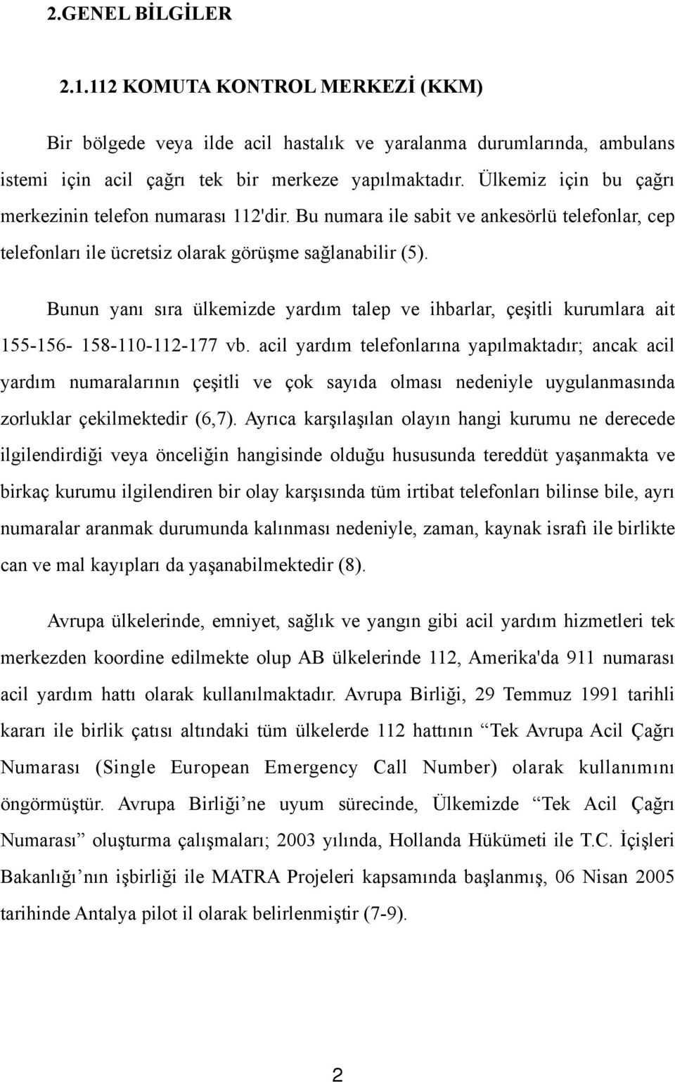 Bunun yanı sıra ülkemizde yardım talep ve ihbarlar, çeşitli kurumlara ait 155-156- 158-110-112-177 vb.