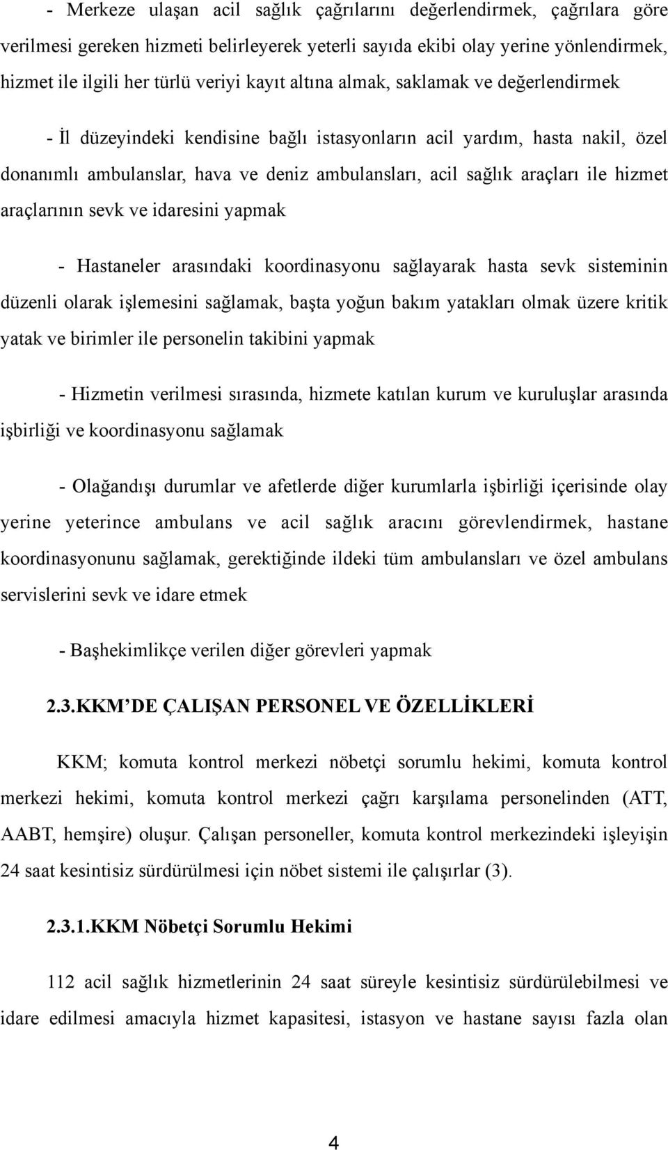 hizmet araçlarının sevk ve idaresini yapmak - Hastaneler arasındaki koordinasyonu sağlayarak hasta sevk sisteminin düzenli olarak işlemesini sağlamak, başta yoğun bakım yatakları olmak üzere kritik