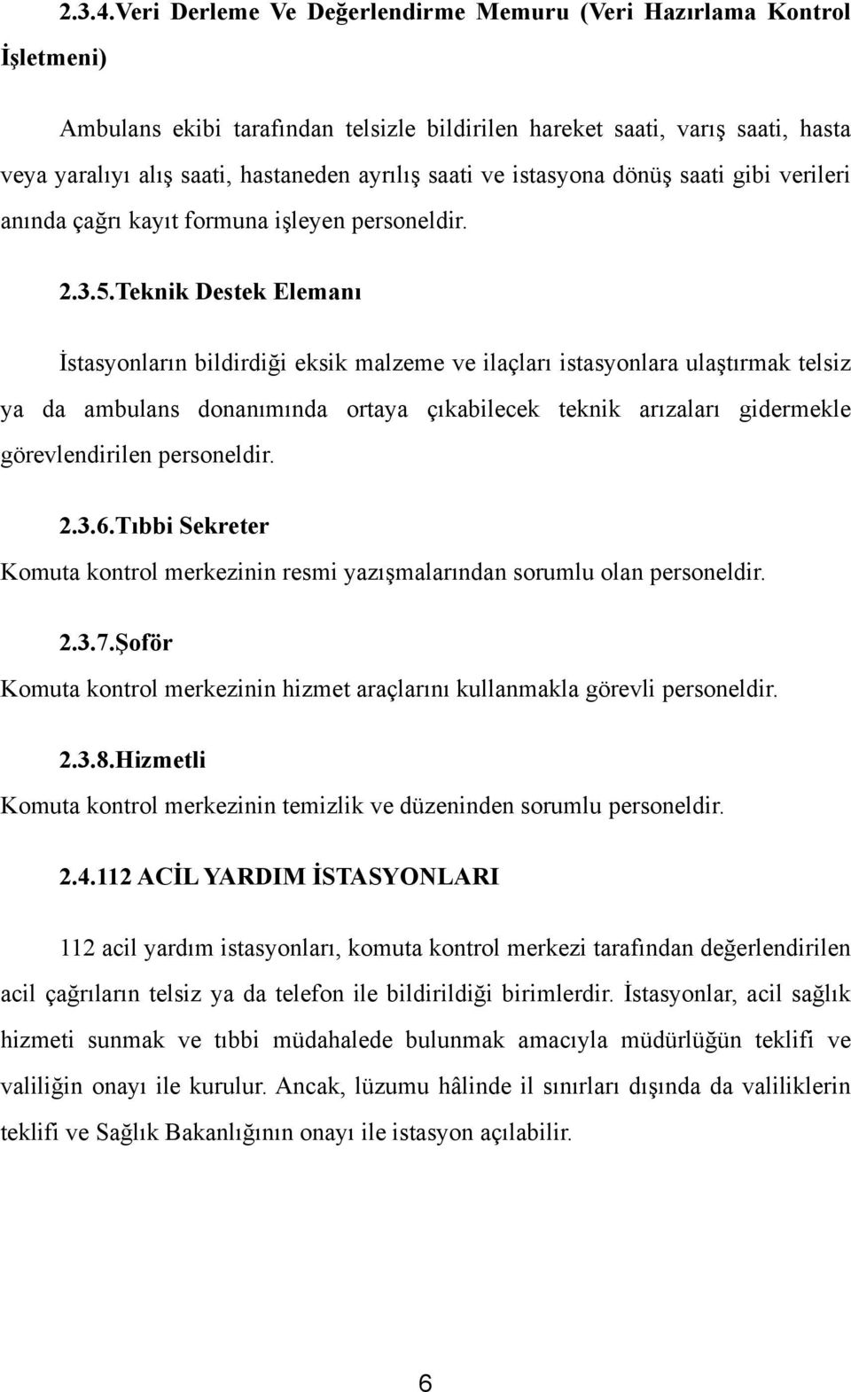 istasyona dönüş saati gibi verileri anında çağrı kayıt formuna işleyen personeldir. 2.3.5.