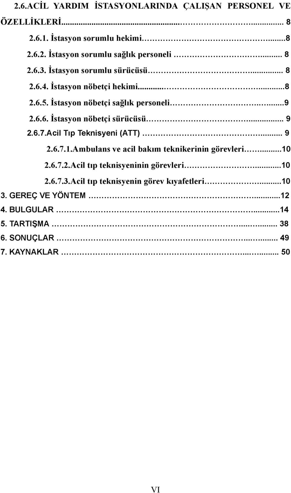 6.7.Acil Tıp Teknisyeni (ATT)... 9 2.6.7.1.Ambulans ve acil bakım teknikerinin görevleri...10 2.6.7.2.Acil tıp teknisyeninin görevleri...10 2.6.7.3.