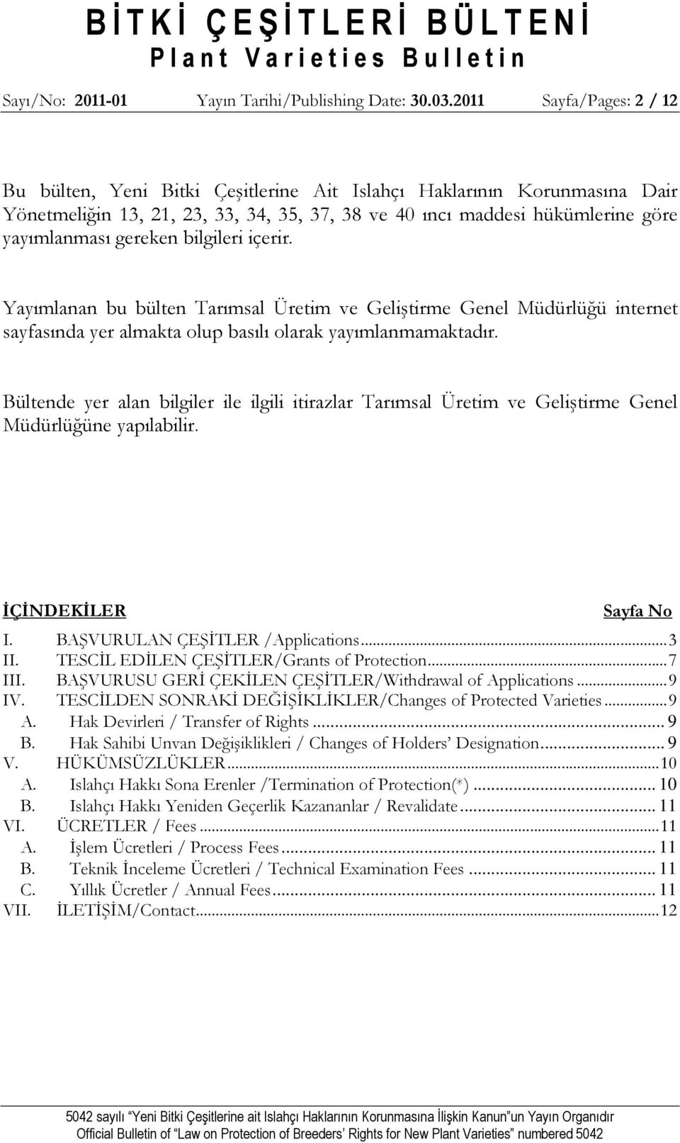 bilgileri içerir. Yayımlanan bu bülten Tarımsal Üretim ve Geliştirme Genel Müdürlüğü internet sayfasında yer almakta olup basılı olarak yayımlanmamaktadır.