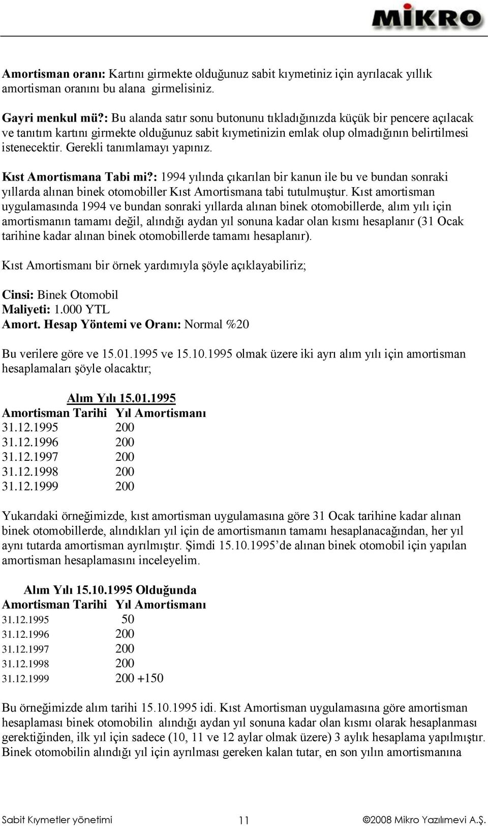 Gerekli tanımlamayı yapınız. Kıst Amortismana Tabi mi?: 1994 yılında çıkarılan bir kanun ile bu ve bundan sonraki yıllarda alınan binek otomobiller Kıst Amortismana tabi tutulmuştur.
