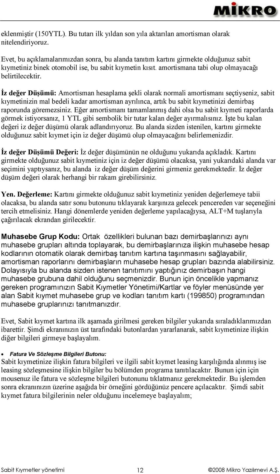 Ġz değer DüĢümü: Amortisman hesaplama şekli olarak normali amortismanı seçtiyseniz, sabit kıymetinizin mal bedeli kadar amortisman ayrılınca, artık bu sabit kıymetinizi demirbaş raporunda