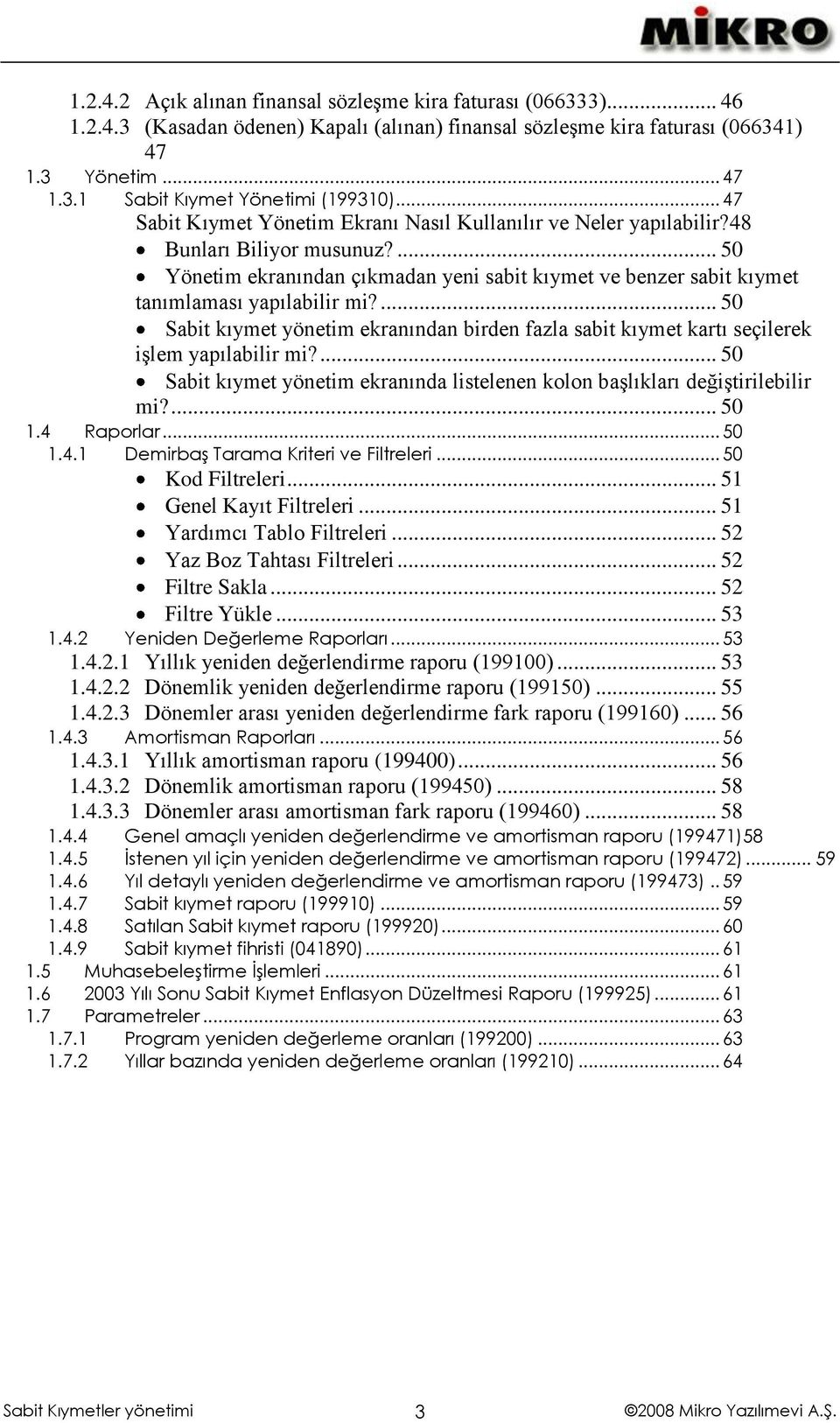 ... 50 Sabit kıymet yönetim ekranından birden fazla sabit kıymet kartı seçilerek işlem yapılabilir mi?... 50 Sabit kıymet yönetim ekranında listelenen kolon başlıkları değiştirilebilir mi?... 50 1.