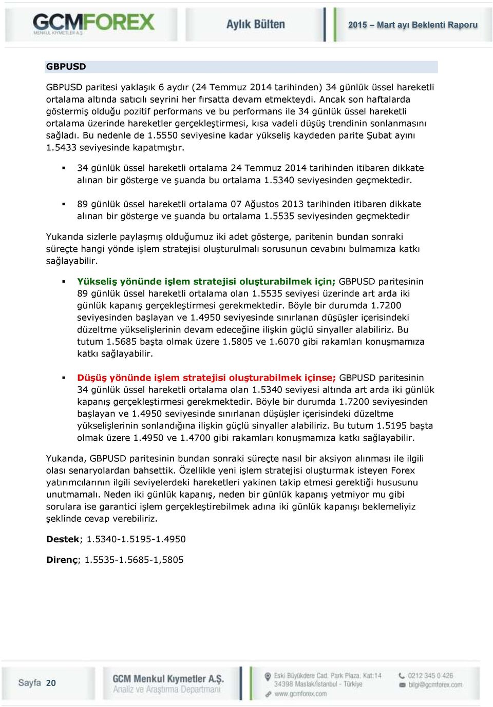 Bu nedenle de 1.5550 seviyesine kadar yükseliş kaydeden parite Şubat ayını 1.5433 seviyesinde kapatmıştır.