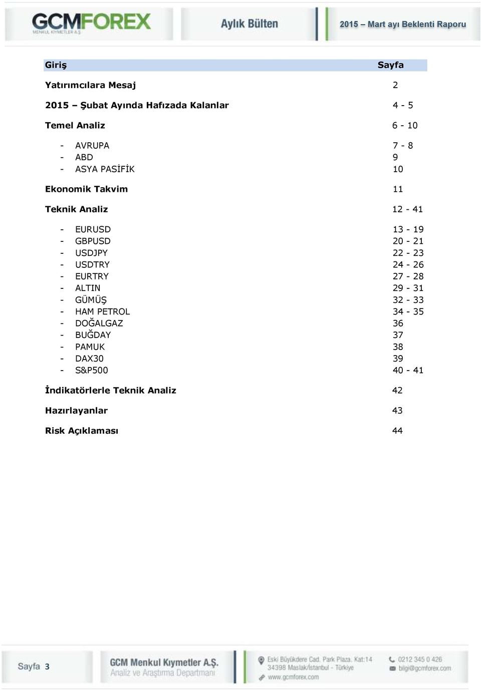 22-23 - USDTRY 24-26 - EURTRY 27-28 - ALTIN 29-31 - GÜMÜŞ 32-33 - HAM PETROL 34-35 - DOĞALGAZ 36 - BUĞDAY