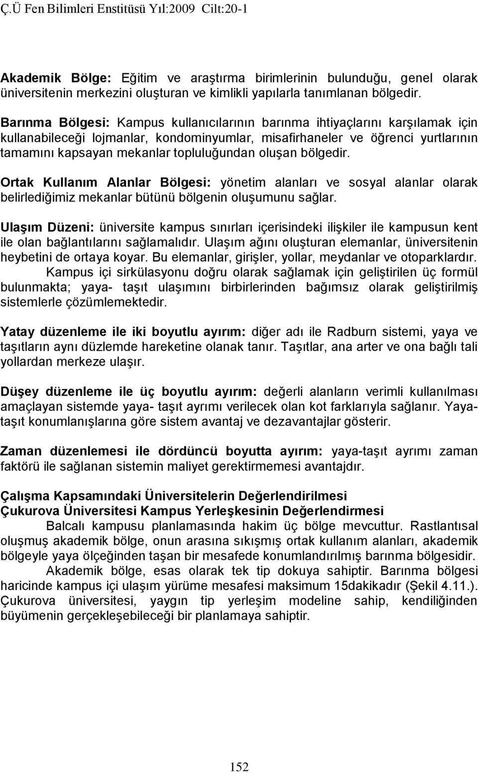 topluluğundan oluşan bölgedir. Ortak Kullanım Alanlar Bölgesi: yönetim alanları ve sosyal alanlar olarak belirlediğimiz mekanlar bütünü bölgenin oluşumunu sağlar.