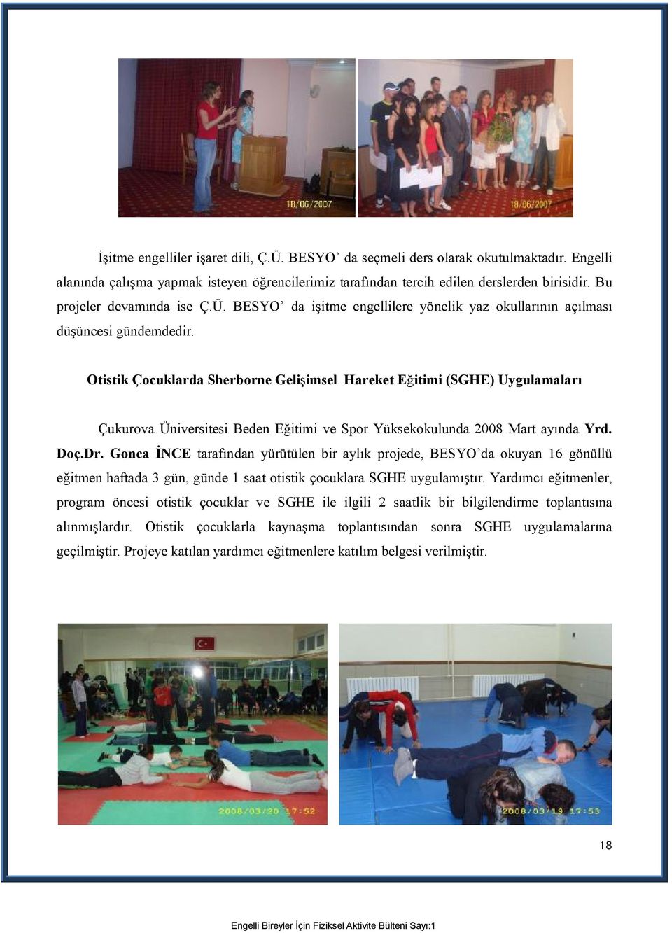 Otistik Çocuklarda Sherborne Gelişimsel Hareket Eğitimi (SGHE) Uygulamaları Çukurova Üniversitesi Beden Eğitimi ve Spor Yüksekokulunda 2008 Mart ayında Yrd. Doç.Dr.