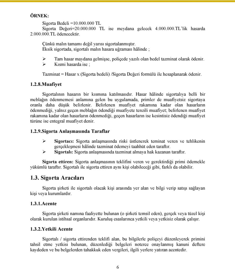 Kısmi hasarda ise ; Tazminat = Hasar x (Sigorta bedeli) /Sigorta Değeri formülü ile hesaplanarak ödenir. 1.2.8.Muafiyet Sigortalının hasarın bir kısmına katılmasıdır.