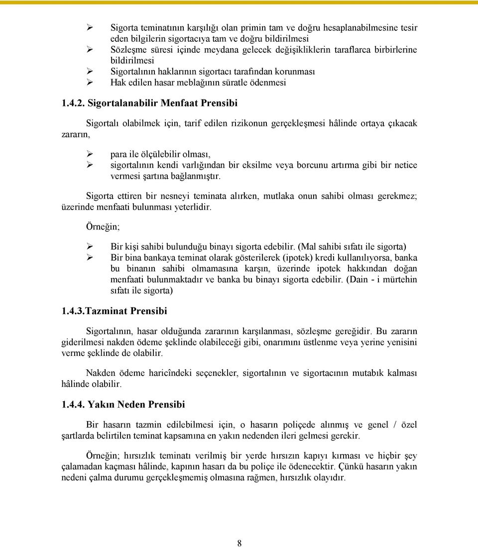 Sigortalanabilir Menfaat Prensibi Sigortalı olabilmek için, tarif edilen rizikonun gerçekleşmesi hâlinde ortaya çıkacak zararın, para ile ölçülebilir olması, sigortalının kendi varlığından bir