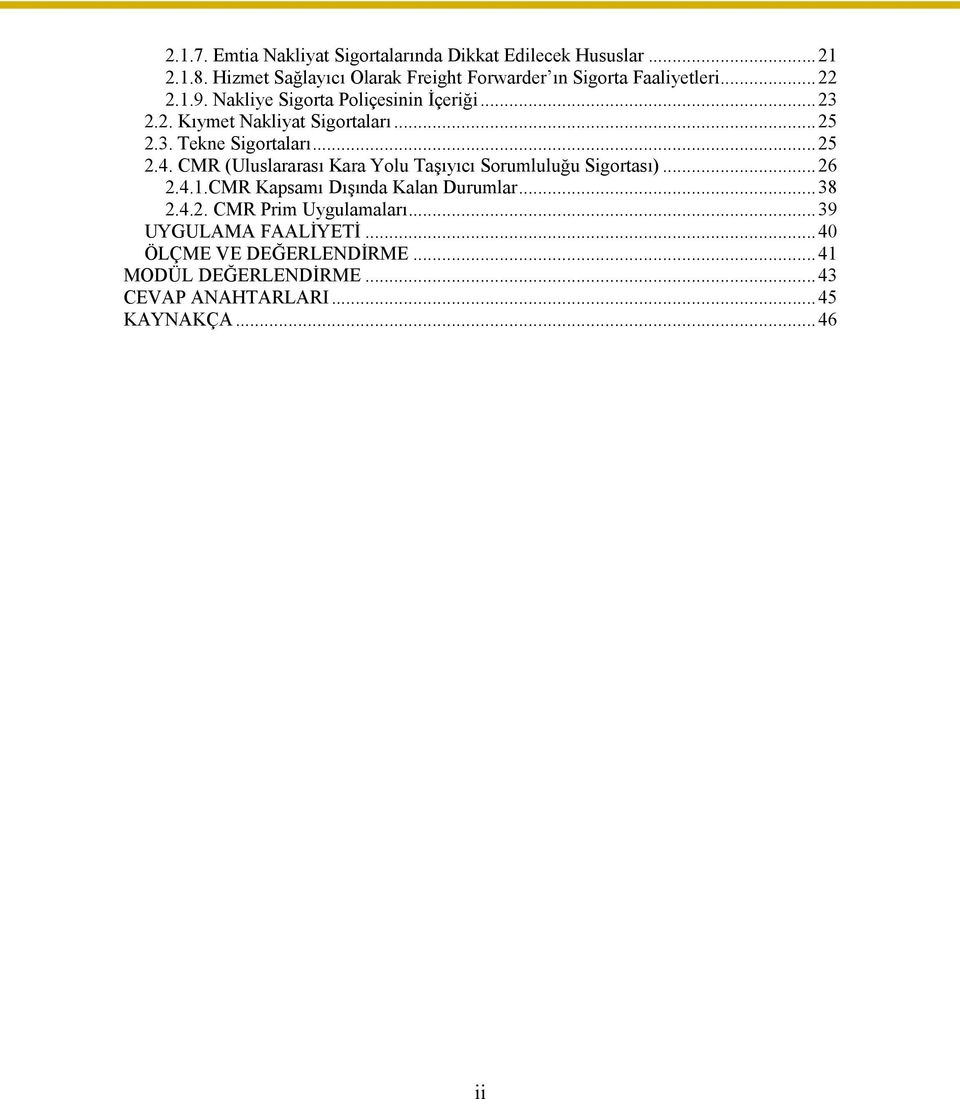 ..25 2.3. Tekne Sigortaları...25 2.4. CMR (Uluslararası Kara Yolu Taşıyıcı Sorumluluğu Sigortası)...26 2.4.1.