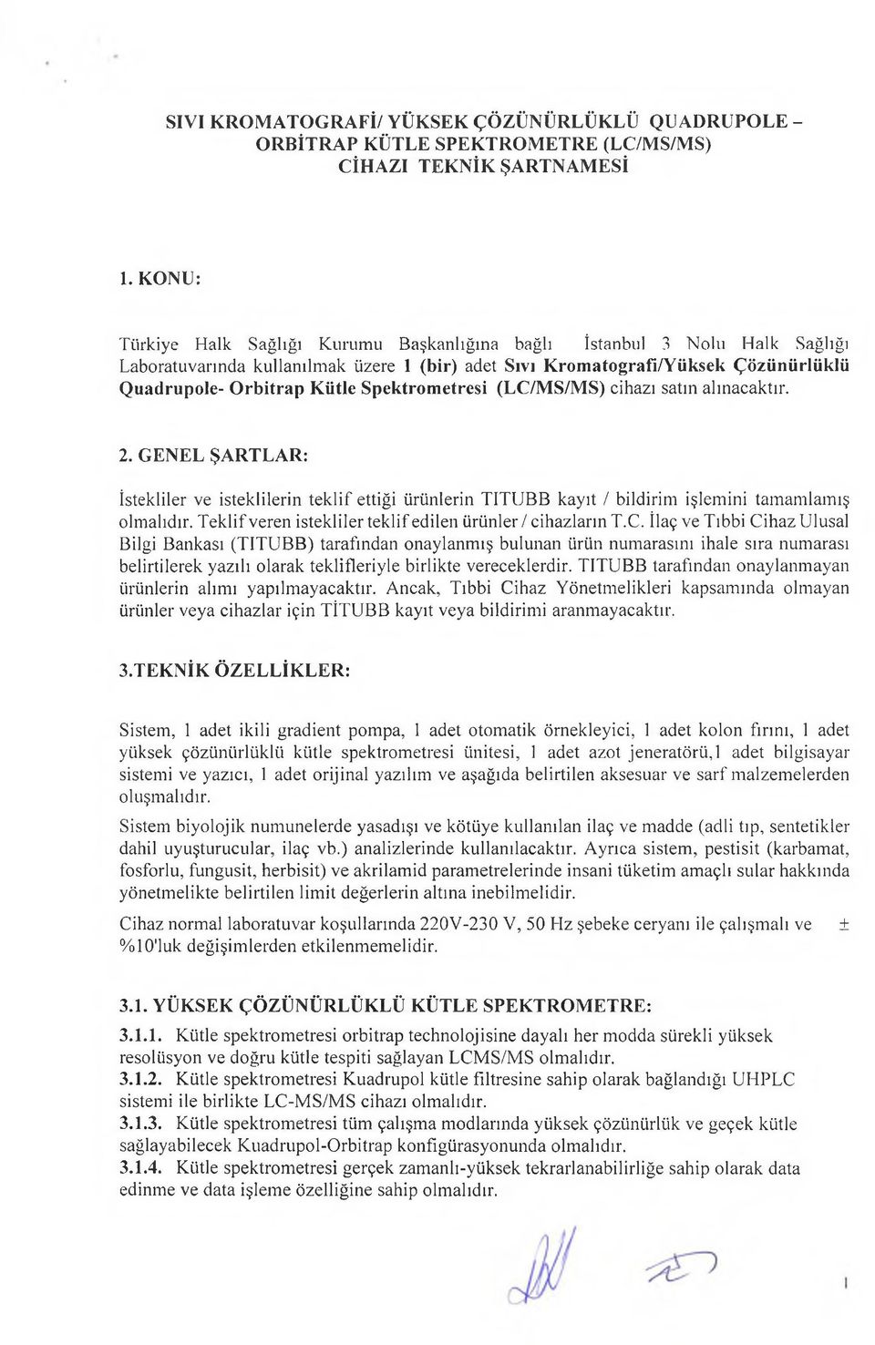 Spektrom etresi (LC/M S/M S) cihazı satın alınacaktır. 2. GENEL ŞARTLAR: İstekliler ve isteklilerin teklif ettiği ürünlerin TITUBB kayıt / bildirim işlemini tamamlamış olmalıdır.