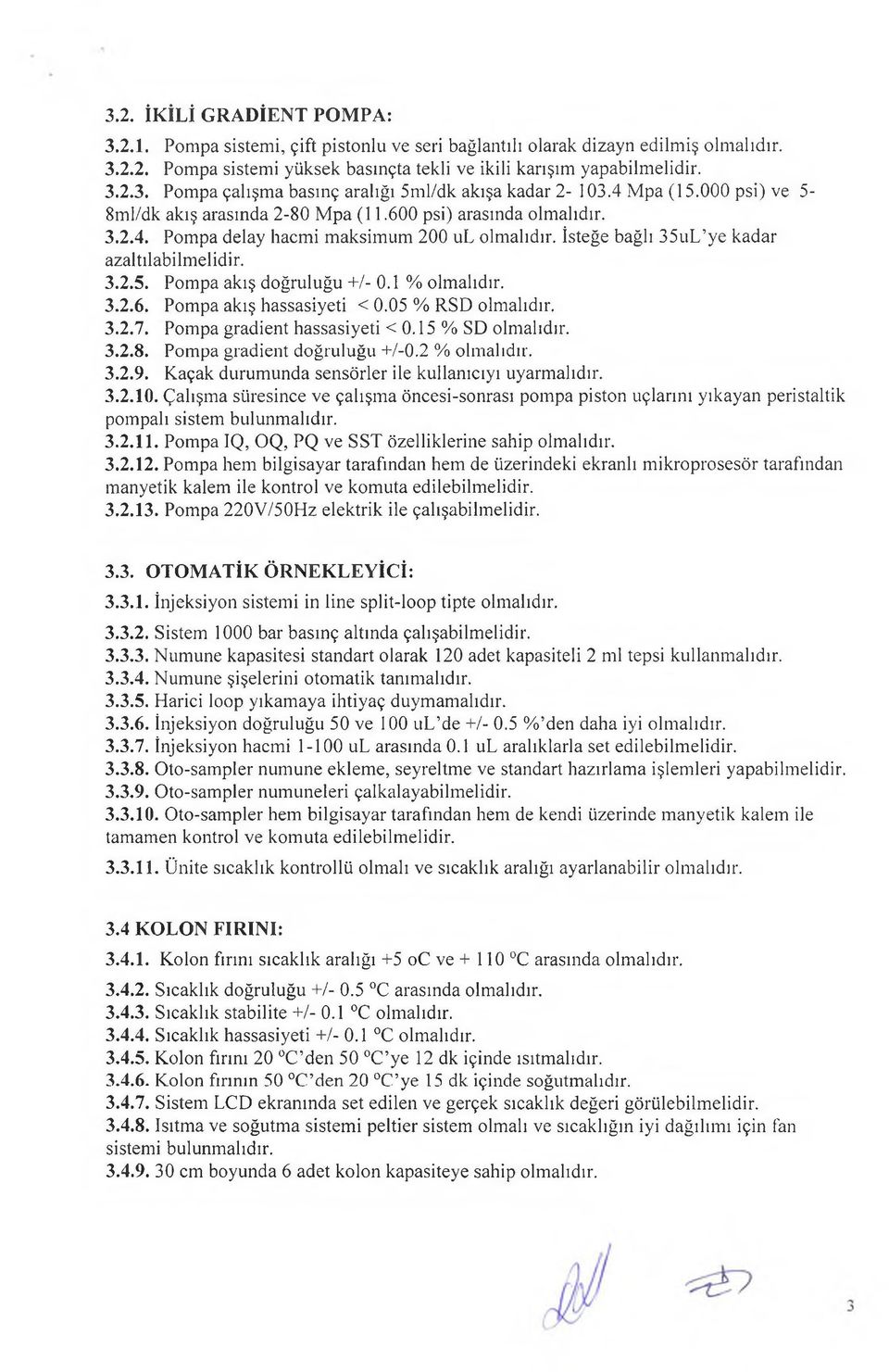 1 % olmalıdır. 3.2.6. Pompa akış hassasiyeti < 0.05 % RSD olmalıdır. 3.2.7. Pompa gradient hassasiyeti < 0.15 % SD olmalıdır. 3.2.8. Pompa gradient doğruluğu +/-0.2 % olmalıdır. 3.2.9.