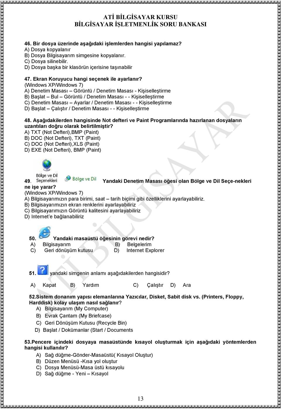 (Windows XP/Windows 7) A) Denetim Masası Görüntü / Denetim Masası - Kişiselleştirme B) Başlat Bul Görüntü / Denetim Masası - - Kişiselleştirme C) Denetim Masası Ayarlar / Denetim Masası - -