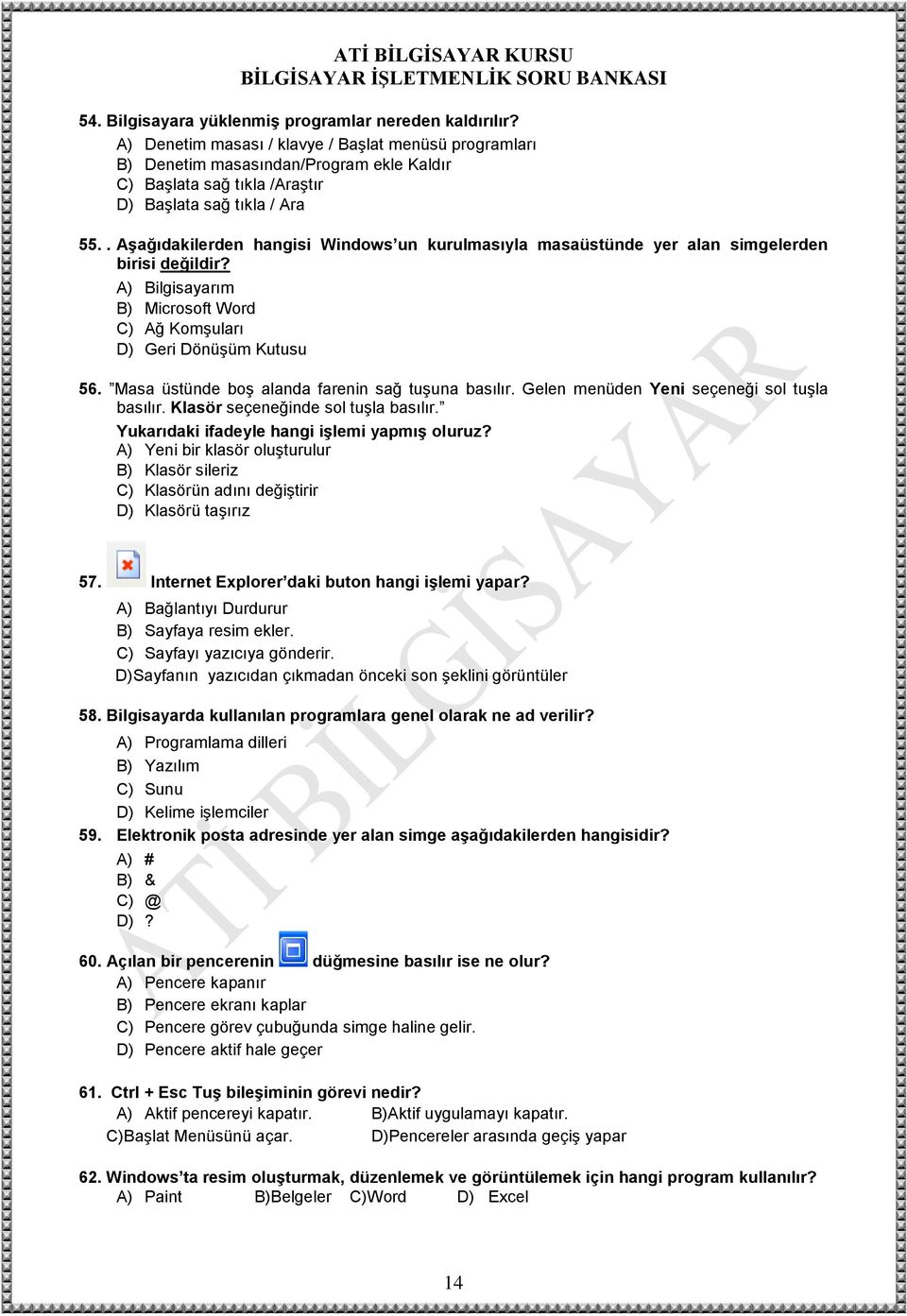 . Aşağıdakilerden hangisi Windows un kurulmasıyla masaüstünde yer alan simgelerden birisi değildir? A) Bilgisayarım B) Microsoft Word C) Ağ Komşuları D) Geri Dönüşüm Kutusu 56.