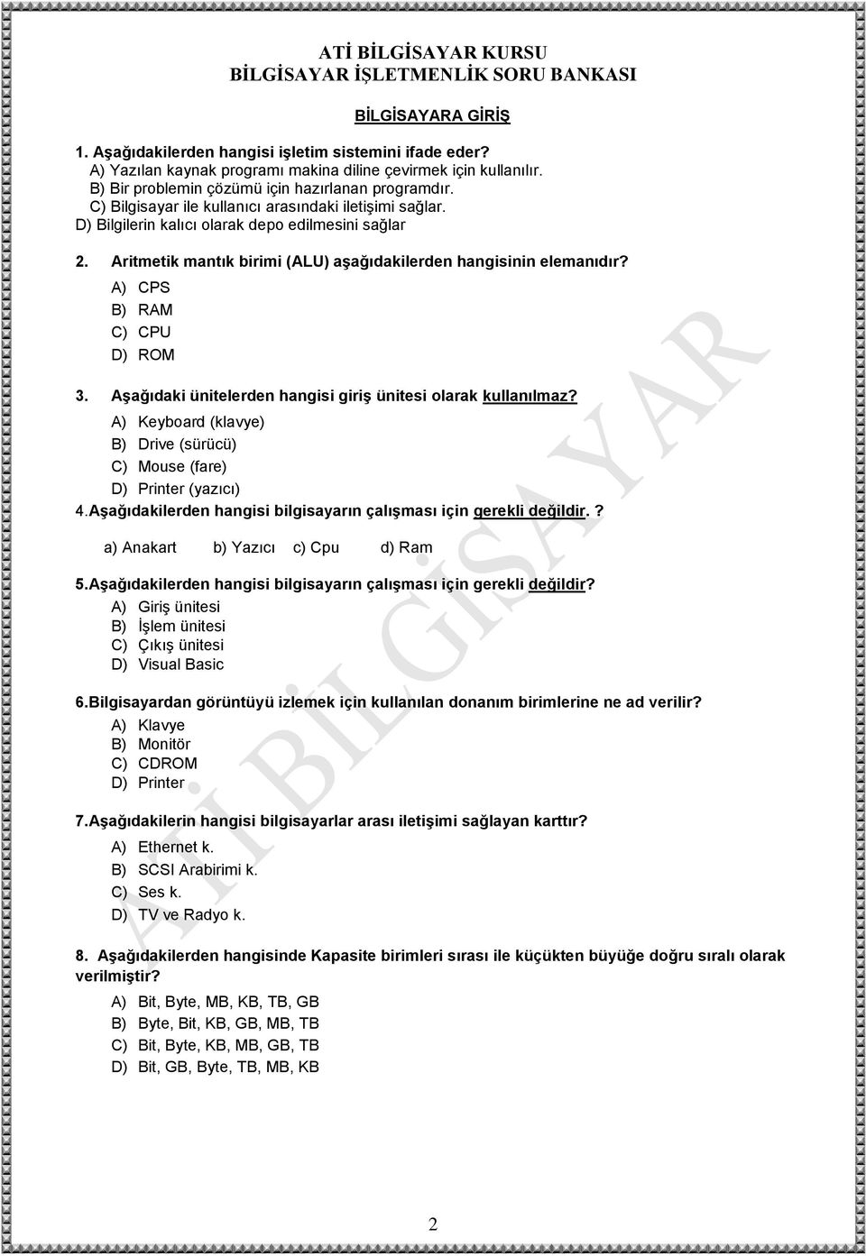 A) CPS B) RAM C) CPU D) ROM 3. Aşağıdaki ünitelerden hangisi giriş ünitesi olarak kullanılmaz? A) Keyboard (klavye) B) Drive (sürücü) C) Mouse (fare) D) Printer (yazıcı) 4.