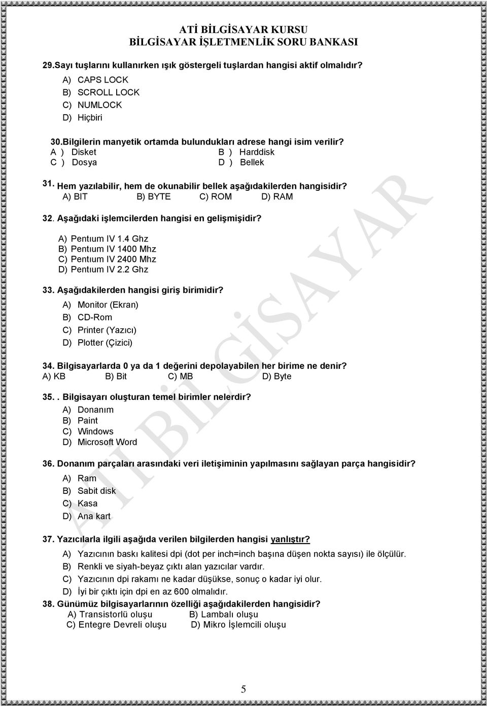 A) BIT B) BYTE C) ROM D) RAM 32. Aşağıdaki işlemcilerden hangisi en gelişmişidir? A) Pentıum IV 1.4 Ghz B) Pentıum IV 1400 Mhz C) Pentıum IV 2400 Mhz D) Pentıum IV 2.2 Ghz 33.