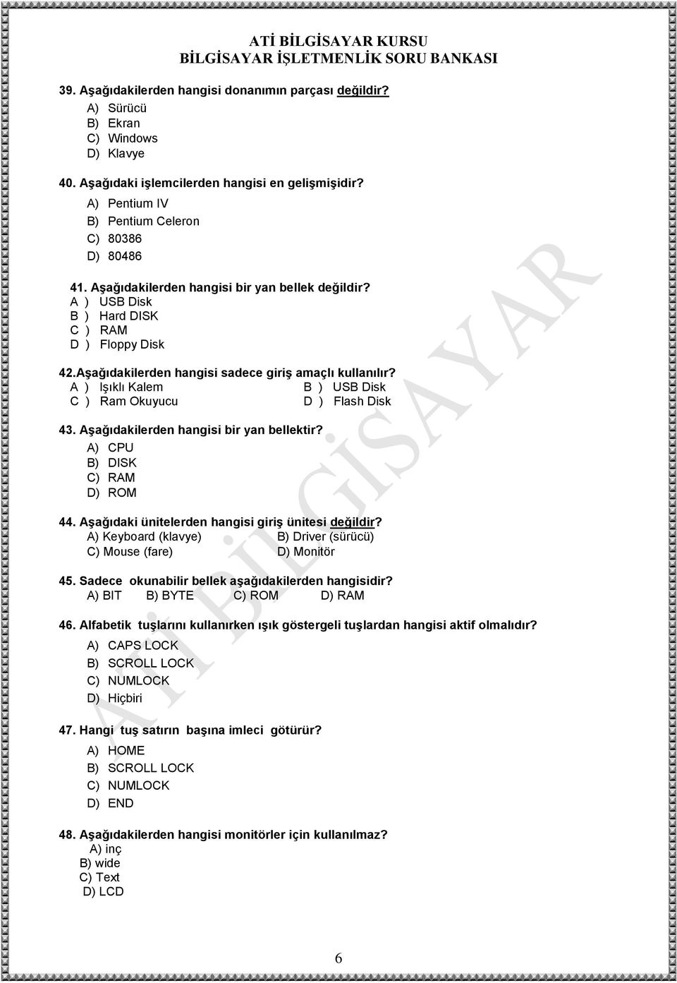 Aşağıdakilerden hangisi sadece giriş amaçlı kullanılır? A ) Işıklı Kalem B ) USB Disk C ) Ram Okuyucu D ) Flash Disk 43. Aşağıdakilerden hangisi bir yan bellektir? A) CPU B) DISK C) RAM D) ROM 44.