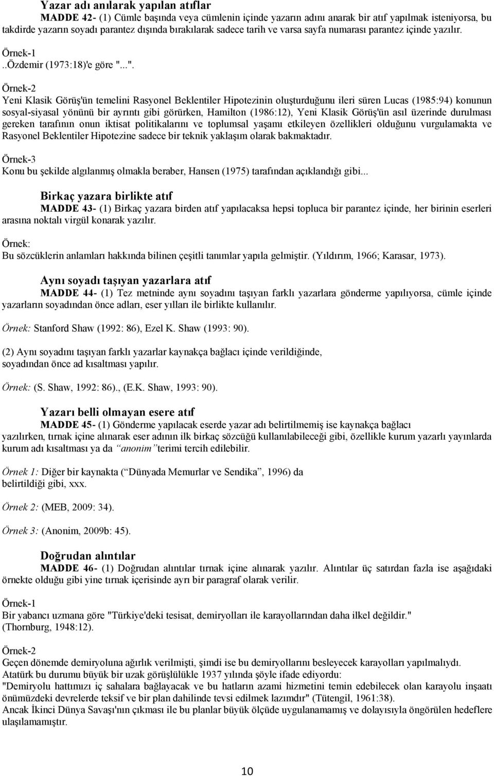 ..". Örnek-2 Yeni Klasik Görüş'ün temelini Rasyonel Beklentiler Hipotezinin oluşturduğunu ileri süren Lucas (1985:94) konunun sosyal-siyasal yönünü bir ayrıntı gibi görürken, Hamilton (1986:12), Yeni