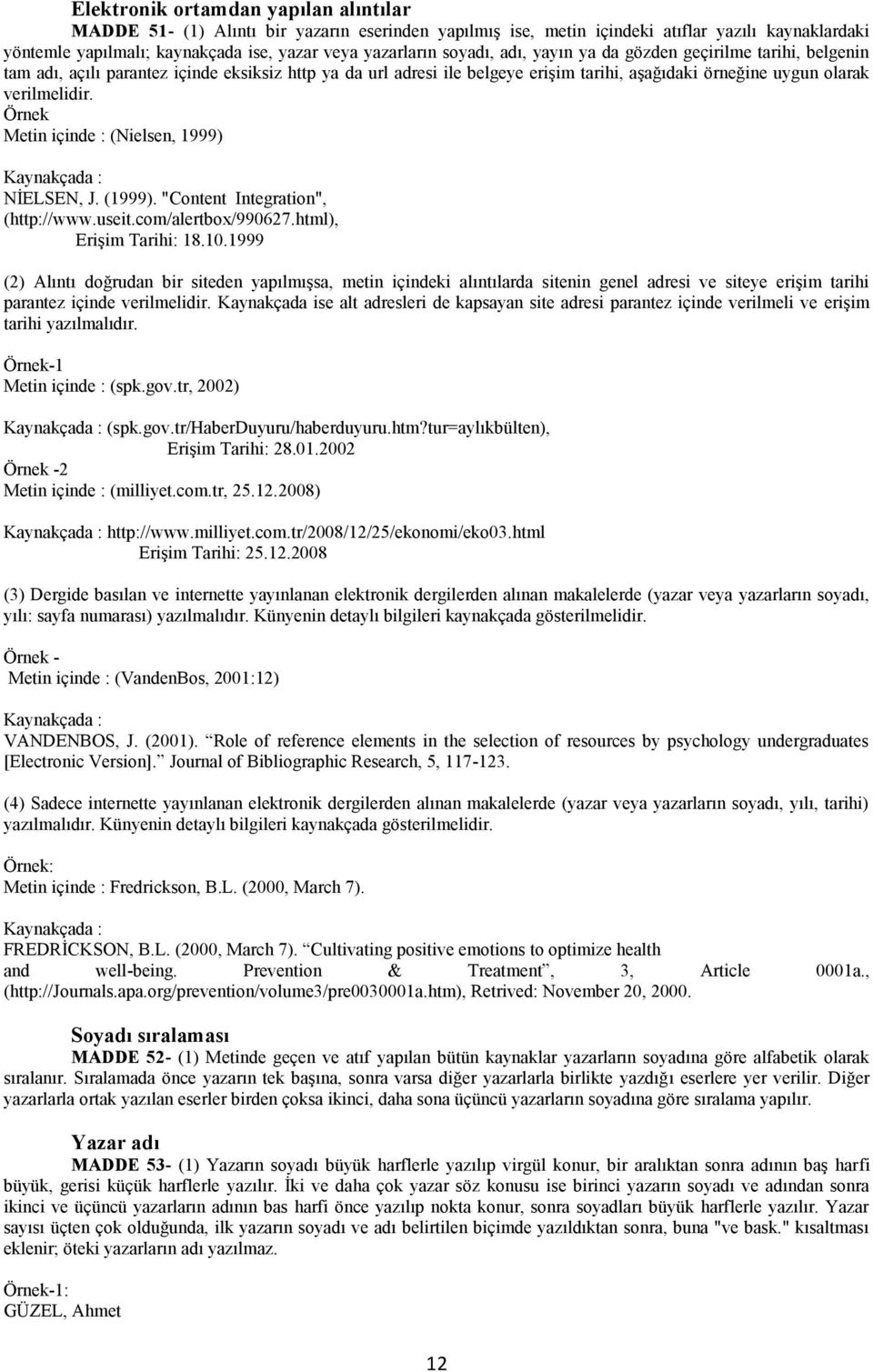 Örnek Metin içinde : (Nielsen, 1999) Kaynakçada : NİELSEN, J. (1999). "Content Integration", (http://www.useit.com/alertbox/990627.html), Erişim Tarihi: 18.10.