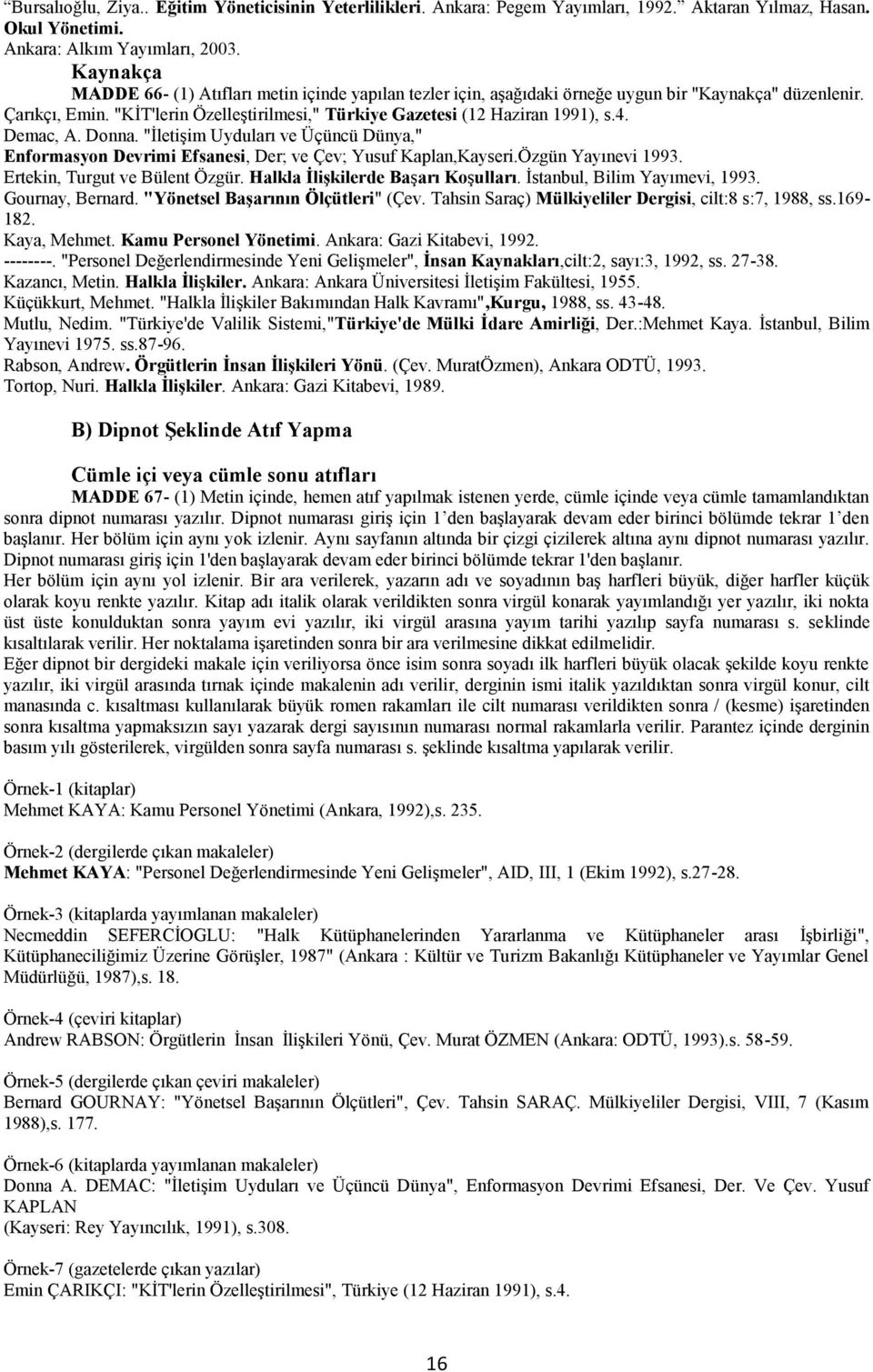 4. Demac, A. Donna. "İletişim Uyduları ve Üçüncü Dünya," Enformasyon Devrimi Efsanesi, Der; ve Çev; Yusuf Kaplan,Kayseri.Özgün Yayınevi 1993. Ertekin, Turgut ve Bülent Özgür.