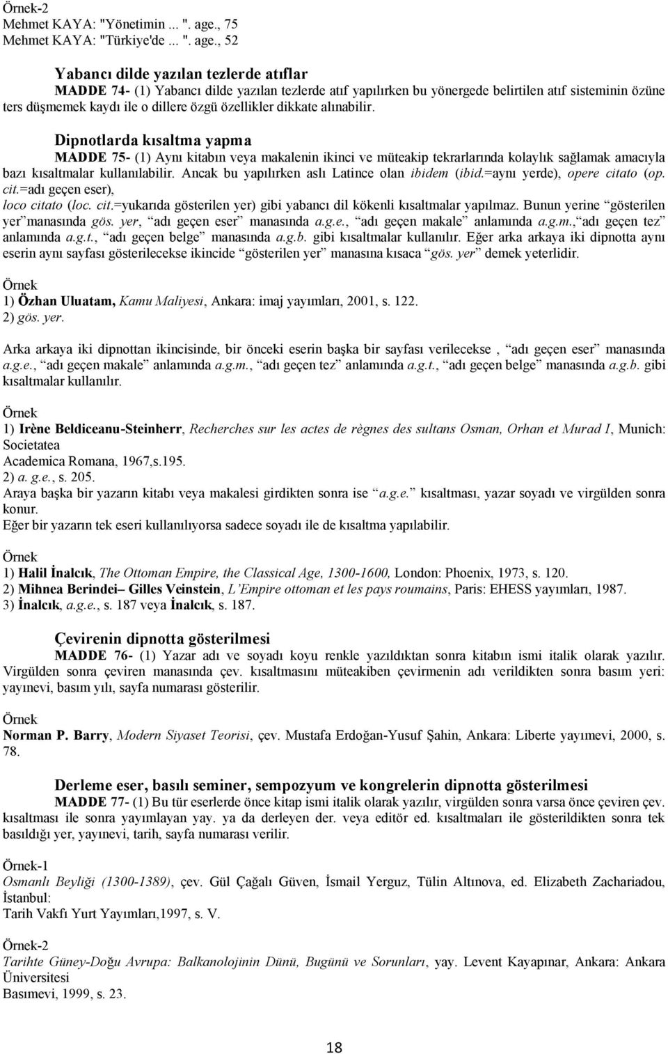 , 52 Yabancı dilde yazılan tezlerde atıflar MADDE 74- (1) Yabancı dilde yazılan tezlerde atıf yapılırken bu yönergede belirtilen atıf sisteminin özüne ters düşmemek kaydı ile o dillere özgü