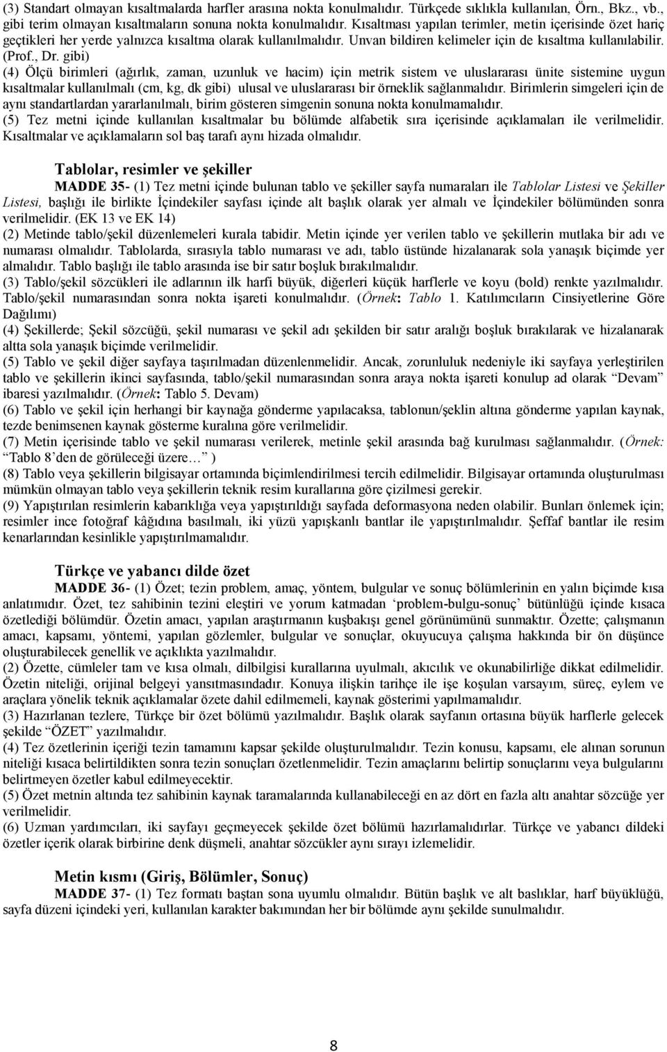 gibi) (4) Ölçü birimleri (ağırlık, zaman, uzunluk ve hacim) için metrik sistem ve uluslararası ünite sistemine uygun kısaltmalar kullanılmalı (cm, kg, dk gibi) ulusal ve uluslararası bir örneklik