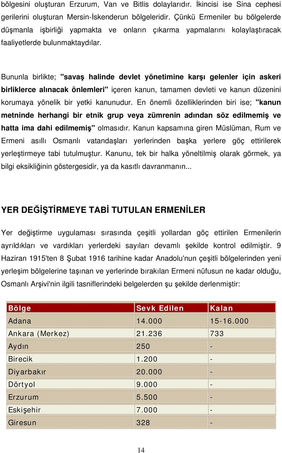 Bununla birlikte; "savaş halinde devlet yönetimine karşı gelenler için askeri birliklerce alınacak önlemleri" içeren kanun, tamamen devleti ve kanun düzenini korumaya yönelik bir yetki kanunudur.