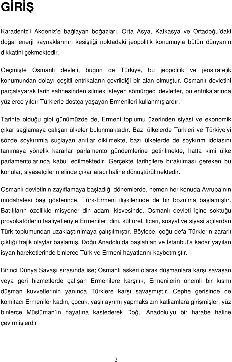 Osmanlı devletini parçalayarak tarih sahnesinden silmek isteyen sömürgeci devletler, bu entrikalarında yüzlerce yıldır Türklerle dostça yaşayan Ermenileri kullanmışlardır.