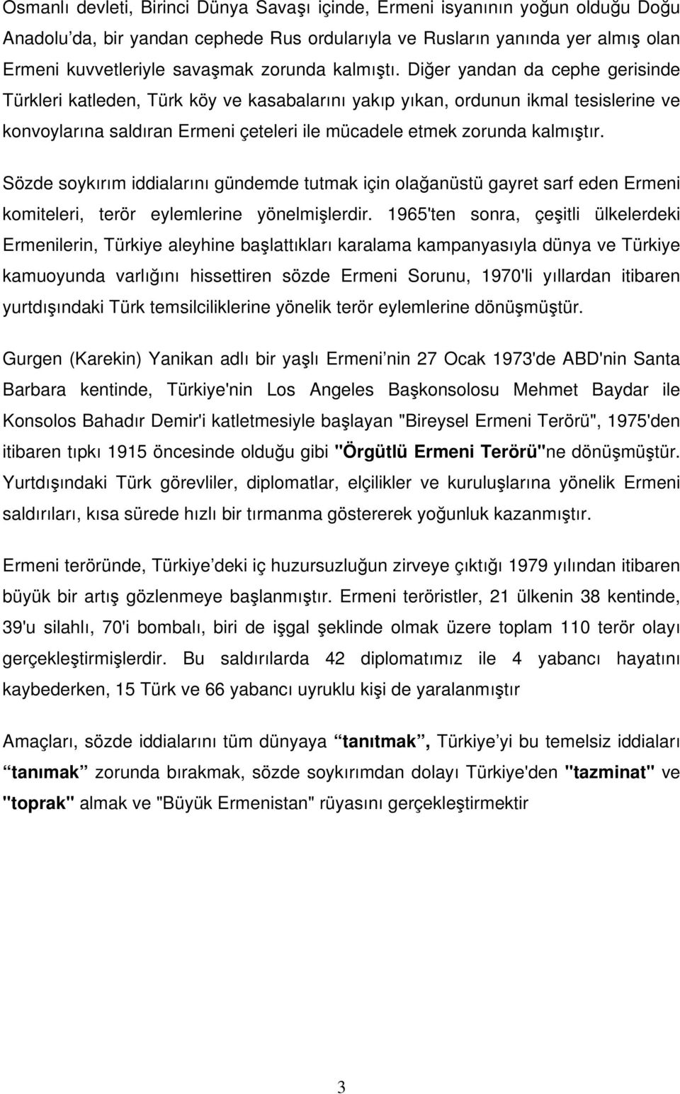 Diğer yandan da cephe gerisinde Türkleri katleden, Türk köy ve kasabalarını yakıp yıkan, ordunun ikmal tesislerine ve konvoylarına saldıran Ermeni çeteleri ile mücadele etmek zorunda kalmıştır.