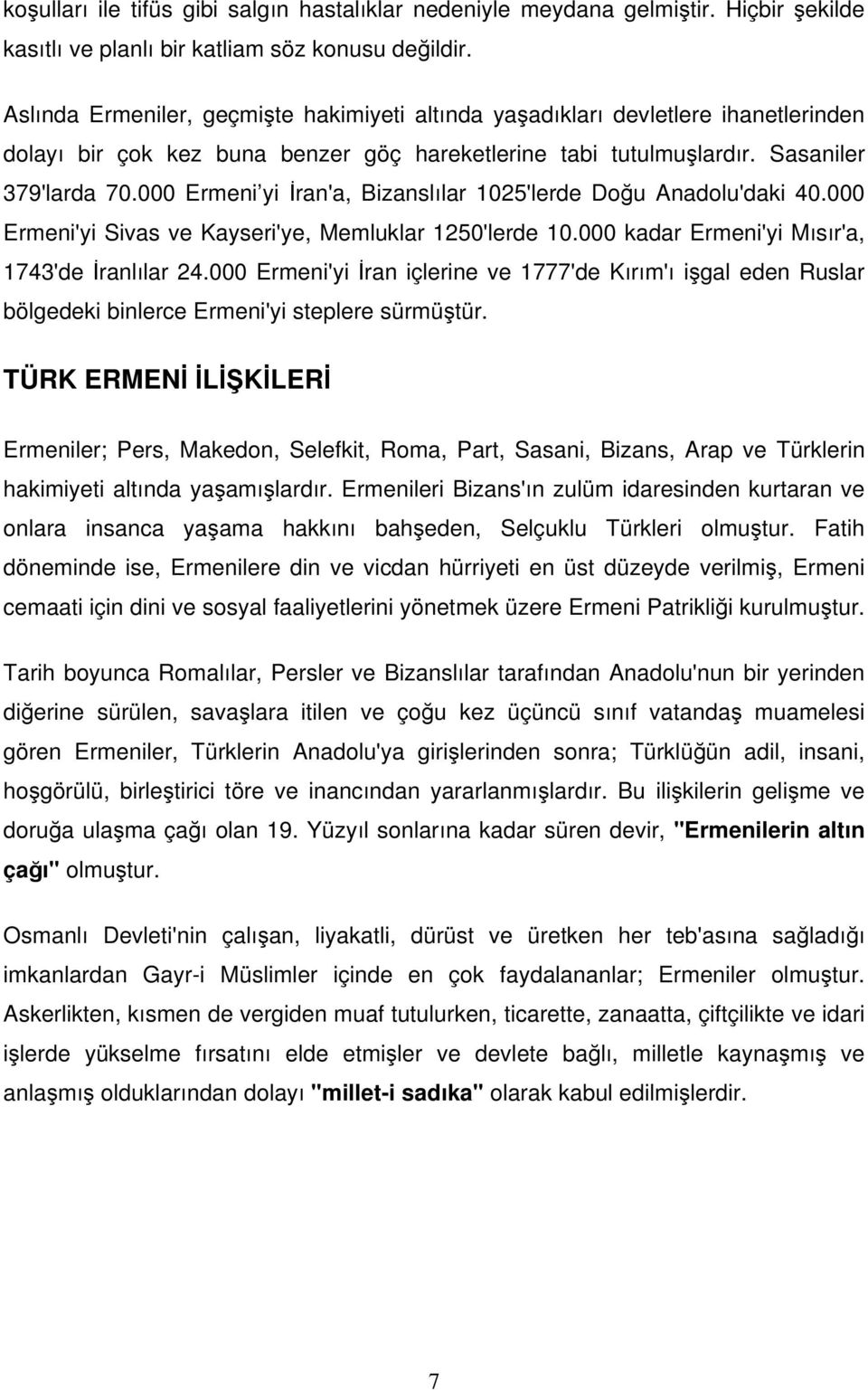 000 Ermeni yi İran'a, Bizanslılar 1025'lerde Doğu Anadolu'daki 40.000 Ermeni'yi Sivas ve Kayseri'ye, Memluklar 1250'lerde 10.000 kadar Ermeni'yi Mısır'a, 1743'de İranlılar 24.