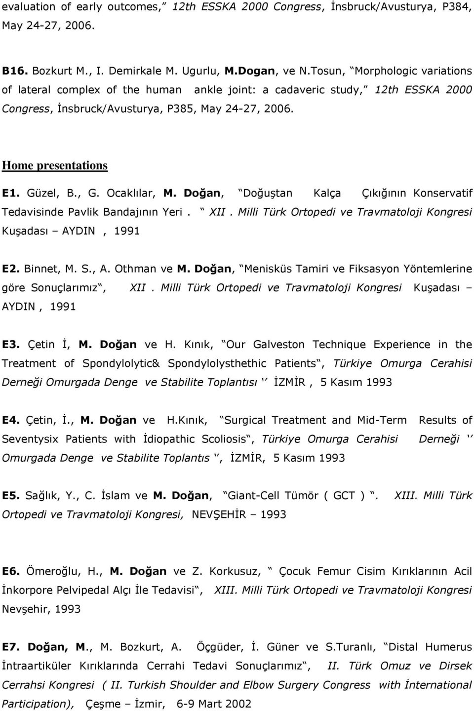 Ocaklılar, M. Doğan, Doğuştan Kalça Çıkığının Konservatif Tedavisinde Pavlik Bandajının Yeri. XII. Milli Türk Ortopedi ve Travmatoloji Kongresi Kuşadası AYDIN, 1991 E2. Binnet, M. S., A. Othman ve M.