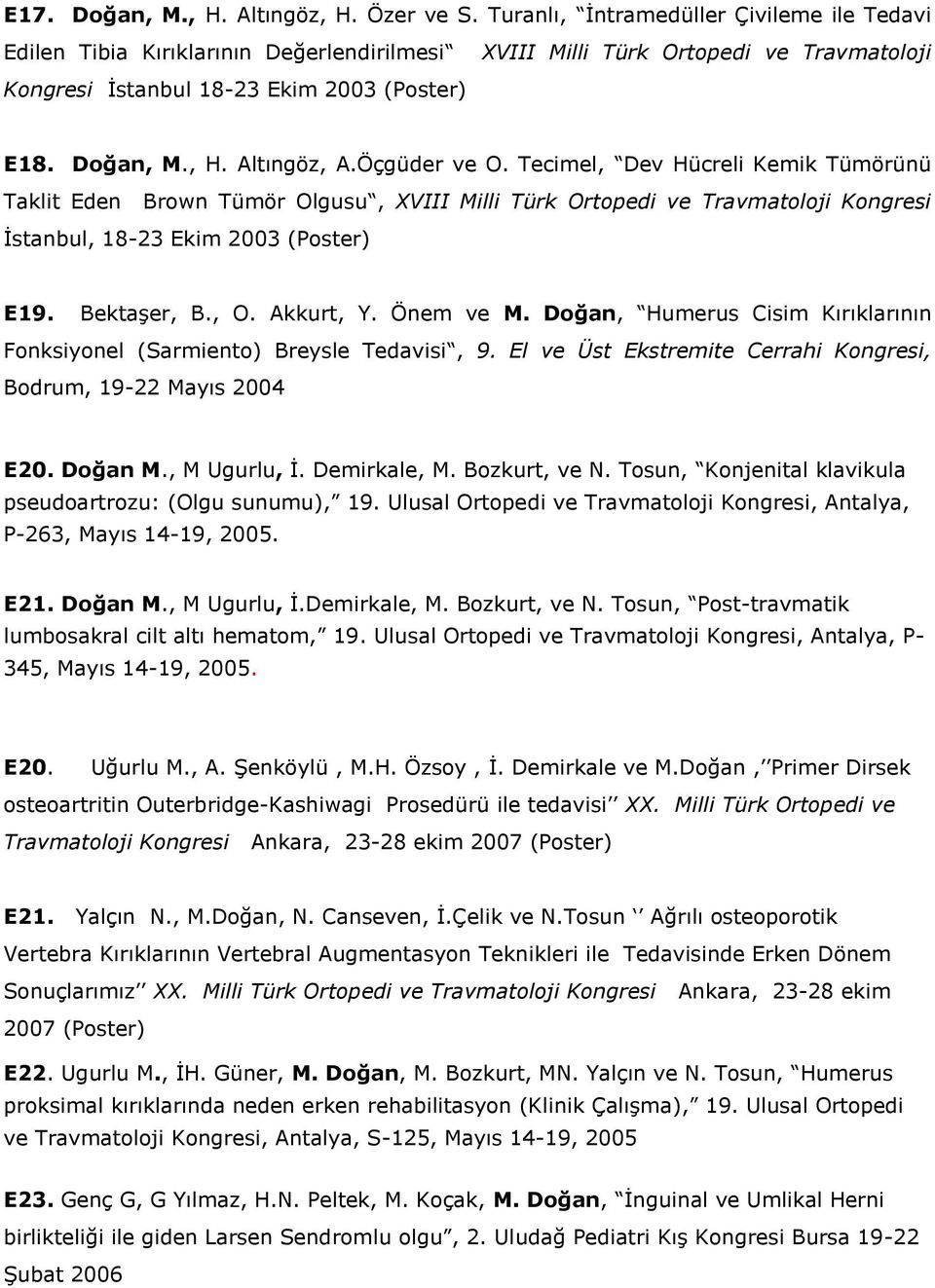 Altıngöz, A.Öçgüder ve O. Tecimel, Dev Hücreli Kemik Tümörünü Taklit Eden Brown Tümör Olgusu, XVIII Milli Türk Ortopedi ve Travmatoloji Kongresi İstanbul, 8-23 Ekim 2003 (Poster) E19. Bektaşer, B., O.