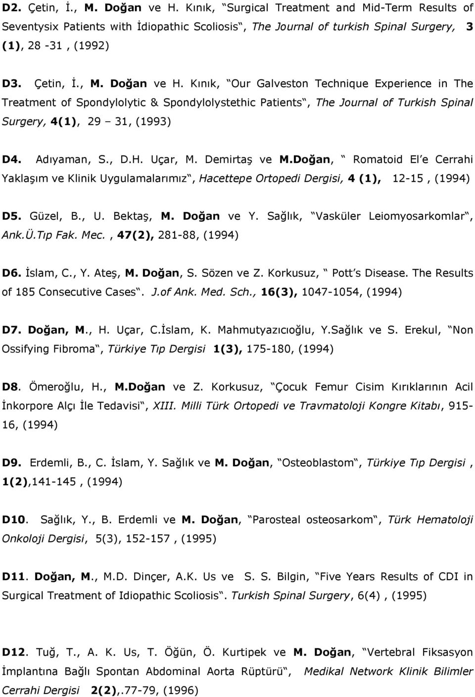 Sağlık, Vasküler Leiomyosarkomlar, Ank.Ü.Tıp Fak. Mec., 47(2), 281-88, (1994) D6. İslam, C., Y. Ateş, M. Doğan, S. Sözen ve Z. Korkusuz, Pott s Disease. The Results of 185 Consecutive Cases. J.of Ank.