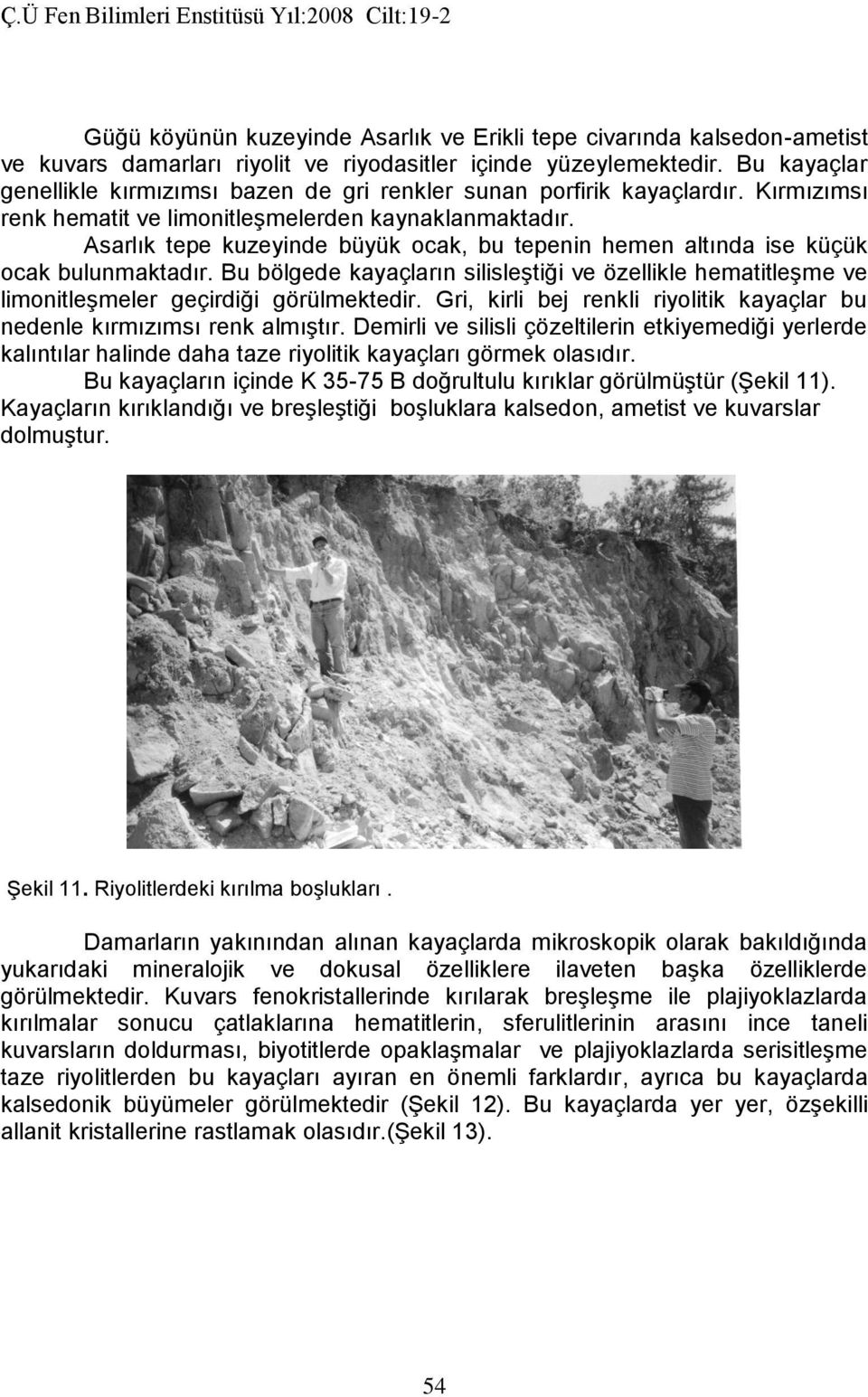 Asarlık tepe kuzeyinde büyük ocak, bu tepenin hemen altında ise küçük ocak bulunmaktadır. Bu bölgede kayaçların silisleştiği ve özellikle hematitleşme ve limonitleşmeler geçirdiği görülmektedir.