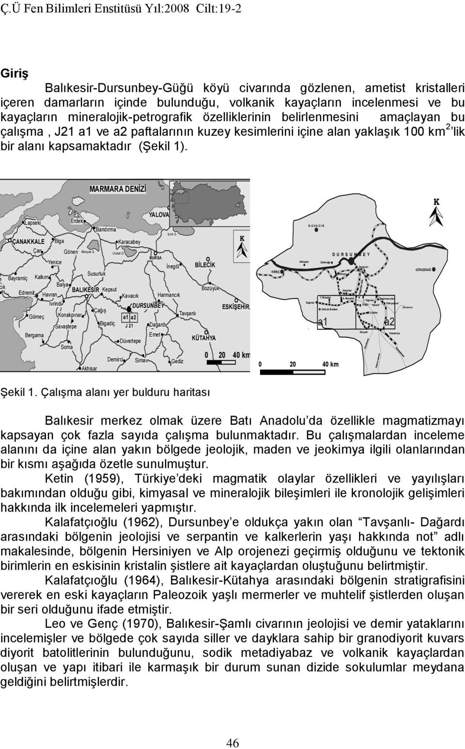 İvrindi DURSUNBEY ESKİŞEHİR Çağış Konakpınar Tavşanlı Gömeç a1 a2 Bigadiç Savaştepe J 21 Dağardı amaçlayan bu Bergama Emet Düvertepe KÜTAHYA Soma 0 20 40 km Demirci Simav Gediz Akhisar içeren