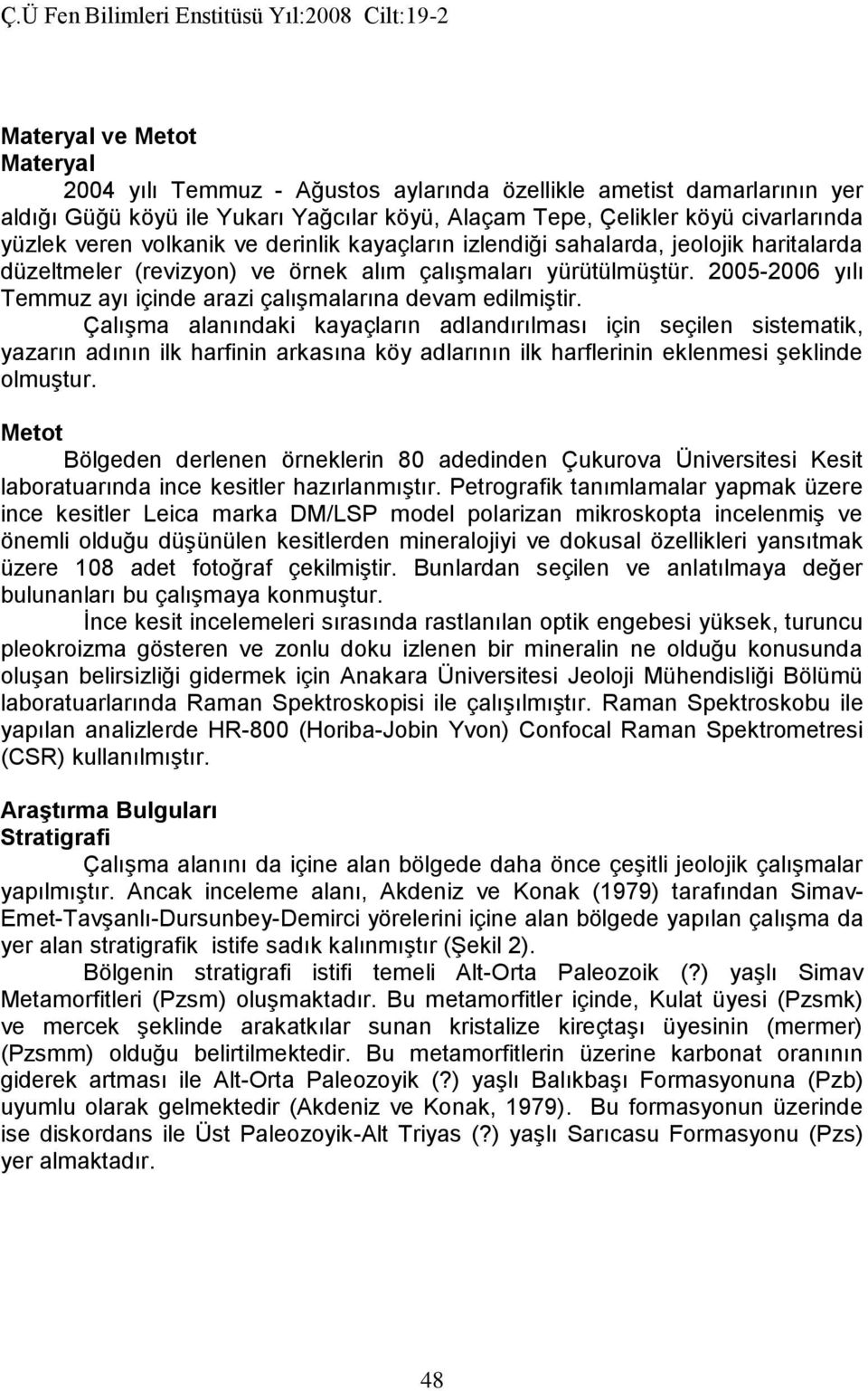 2005-2006 yılı Temmuz ayı içinde arazi çalışmalarına devam edilmiştir.