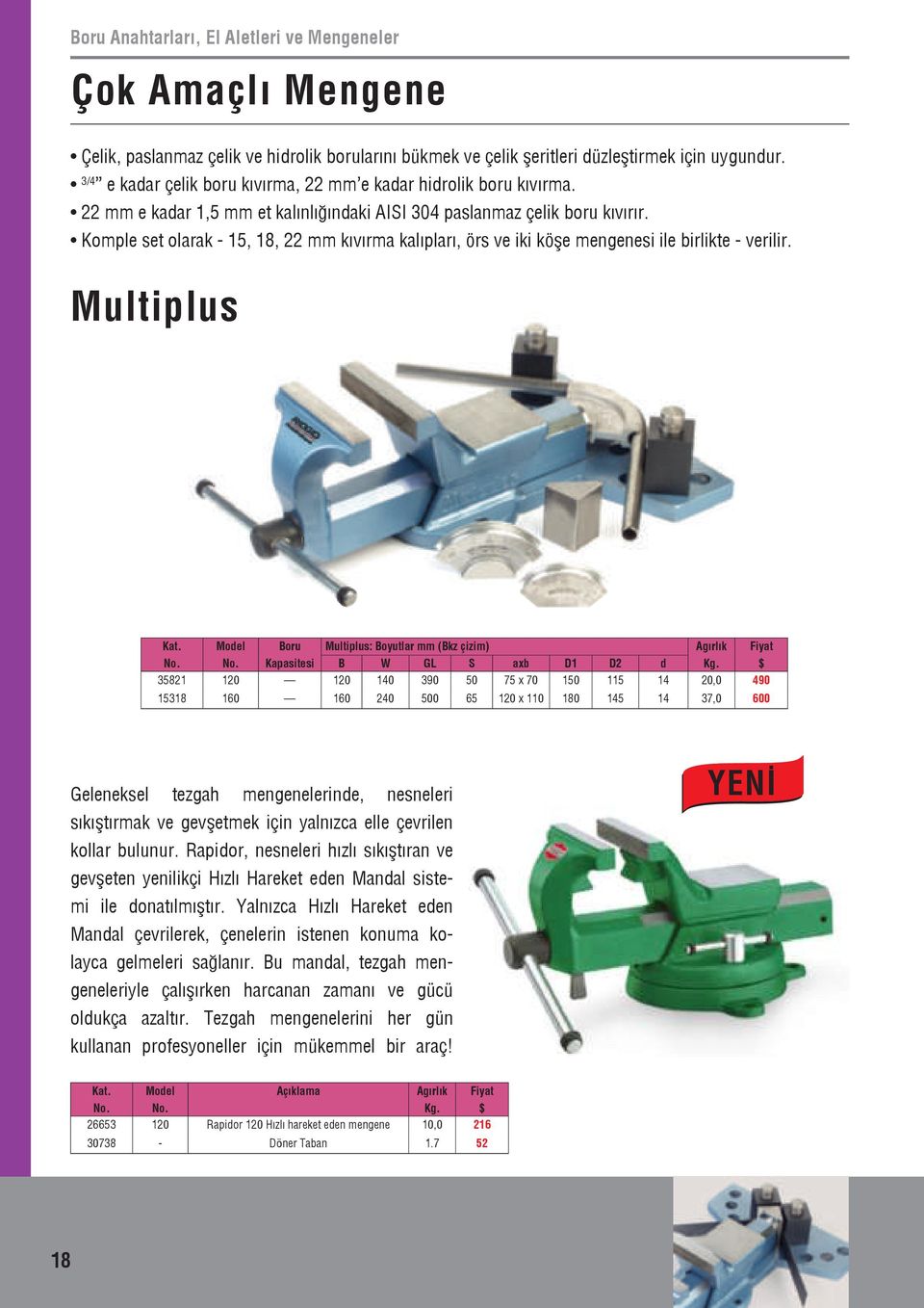 Komple set olarak - 15, 18, 22 mm kıvırma kalıpları, örs ve iki köşe mengenesi ile birlikte - verilir. Multiplus Kat. Model Boru Multiplus: Boyutlar mm (Bkz çizim) Agırlık Fiyat No.